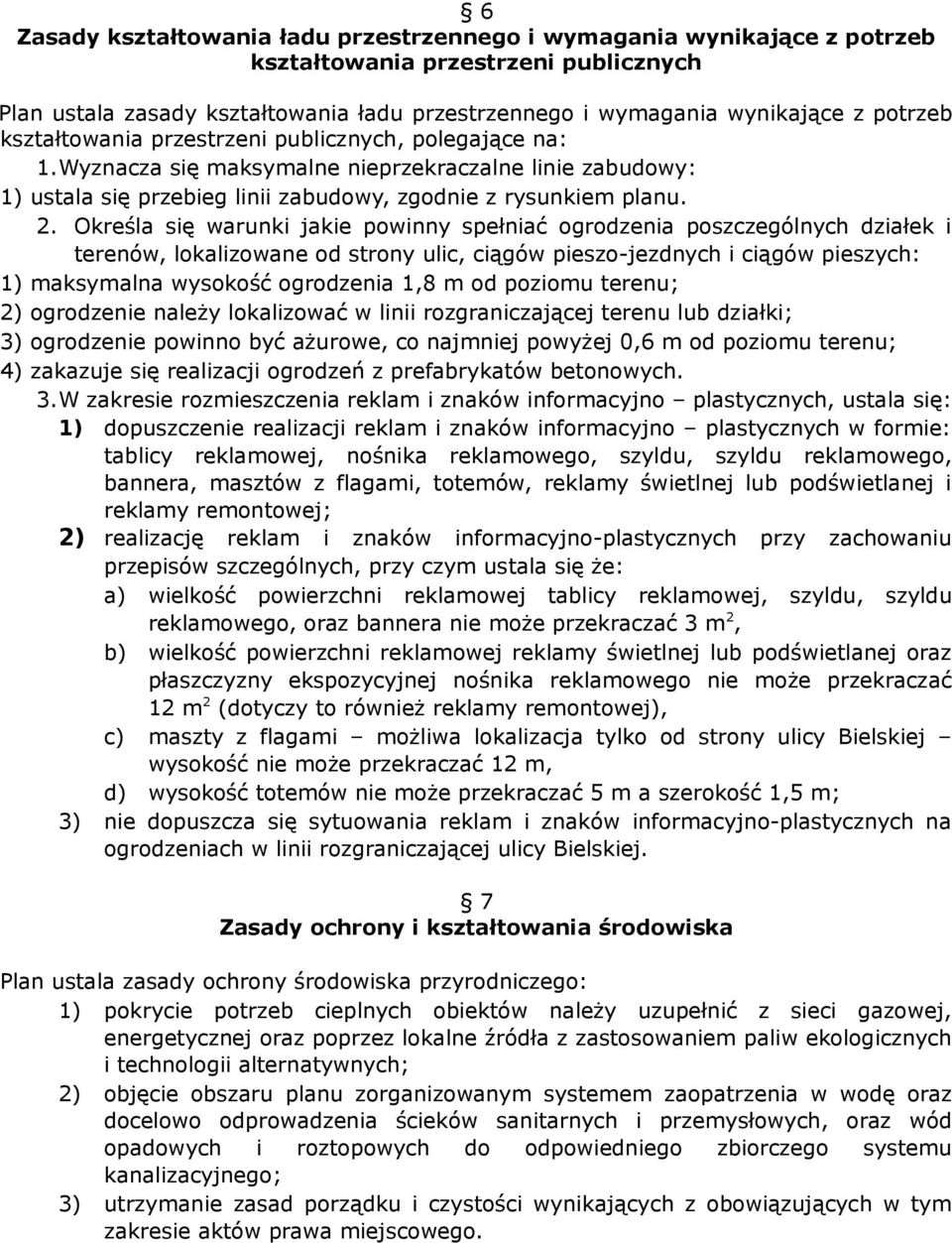 Określa się warunki jakie powinny spełniać ogrodzenia poszczególnych działek i terenów, lokalizowane od strony ulic, ciągów pieszo-jezdnych i ciągów pieszych: 1) maksymalna wysokość ogrodzenia 1,8 m