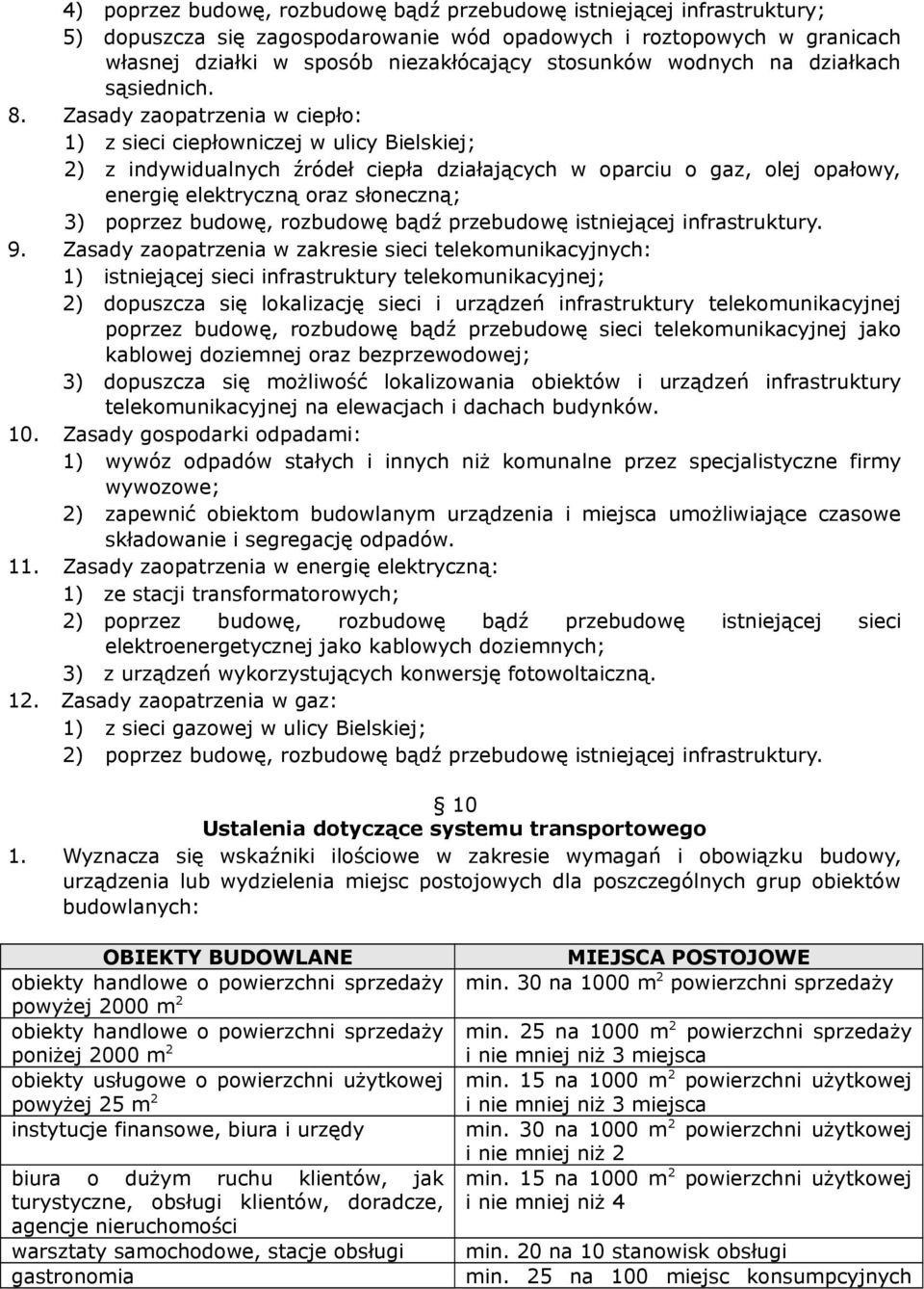Zasady zaopatrzenia w ciepło: 1) z sieci ciepłowniczej w ulicy Bielskiej; 2) z indywidualnych źródeł ciepła działających w oparciu o gaz, olej opałowy, energię elektryczną oraz słoneczną; 3) poprzez