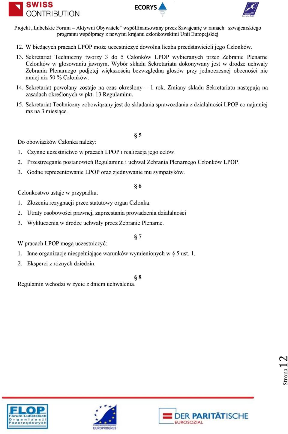 Wybór składu Sekretariatu dokonywany jest w drodze uchwały Zebrania Plenarnego podjętej większością bezwzględną głosów przy jednoczesnej obecności nie mniej niż 50 % Członków. 14.
