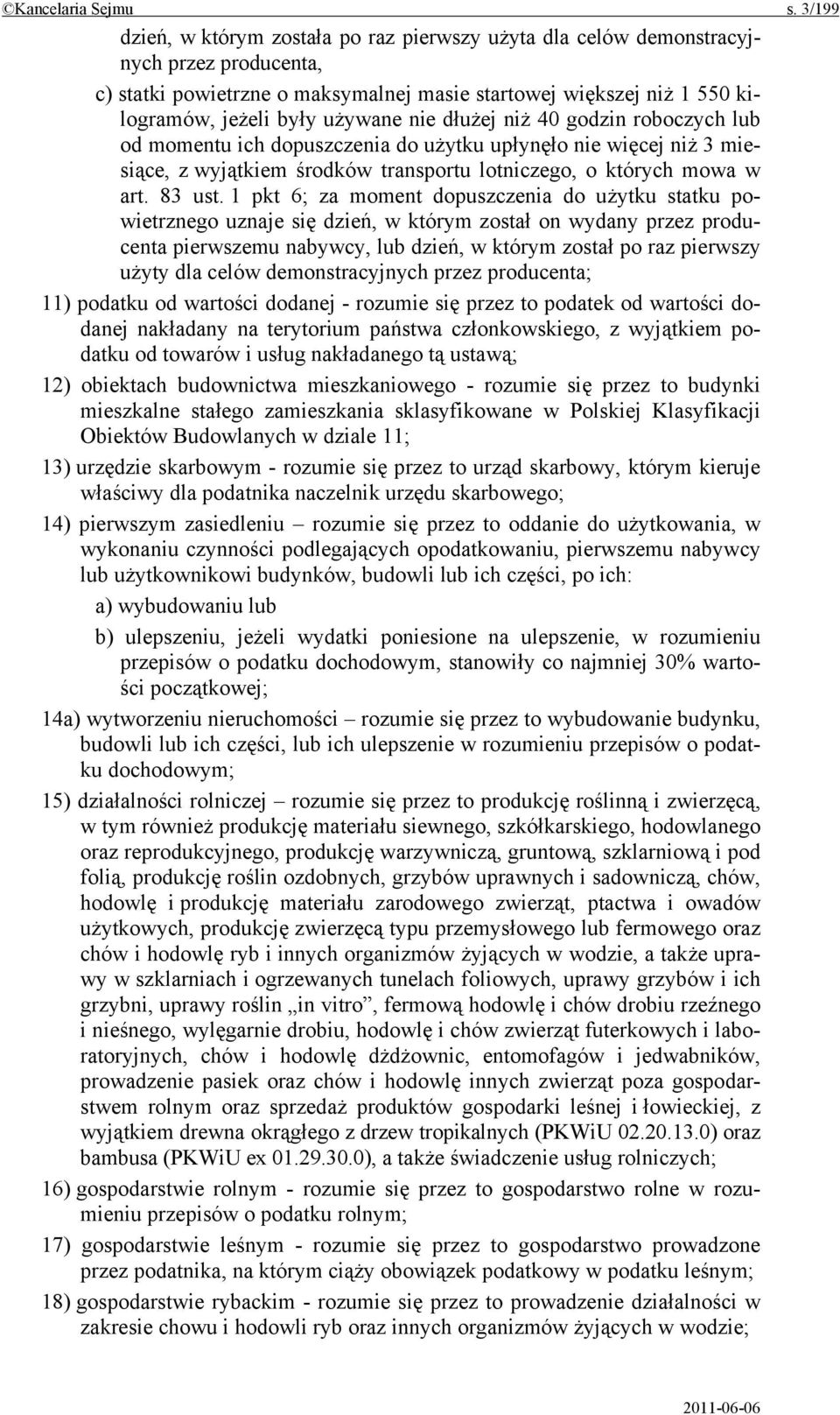 nie dłużej niż 40 godzin roboczych lub od momentu ich dopuszczenia do użytku upłynęło nie więcej niż 3 miesiące, z wyjątkiem środków transportu lotniczego, o których mowa w art. 83 ust.