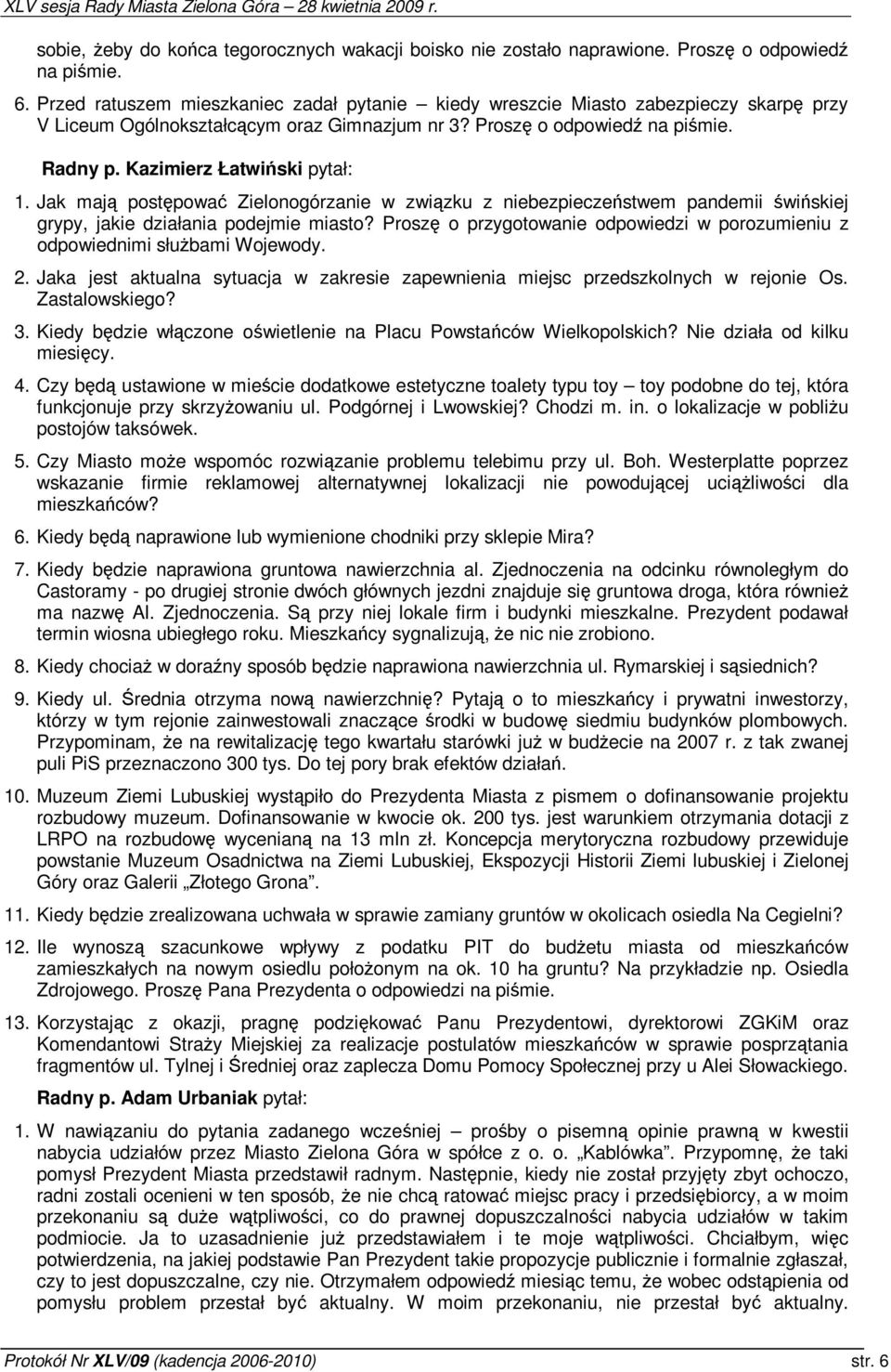 Jak maj postpowa Zielonogórzanie w zwizku z niebezpieczestwem pandemii wiskiej grypy, jakie działania podejmie miasto? Prosz o przygotowanie odpowiedzi w porozumieniu z odpowiednimi słubami Wojewody.