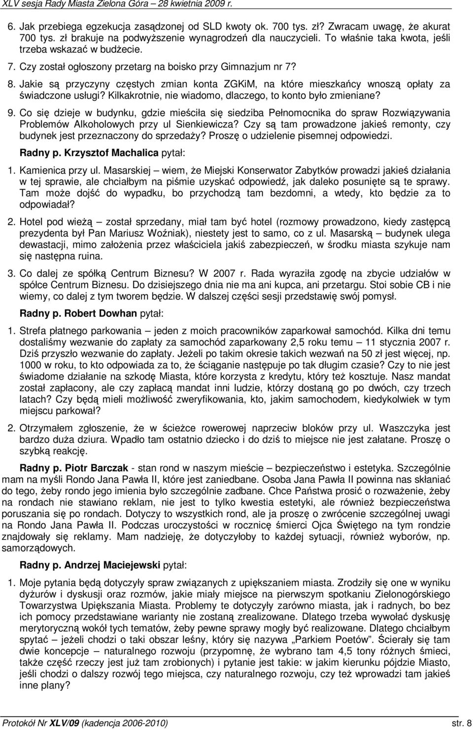 Jakie s przyczyny czstych zmian konta ZGKiM, na które mieszkacy wnosz opłaty za wiadczone usługi? Kilkakrotnie, nie wiadomo, dlaczego, to konto było zmieniane? 9.