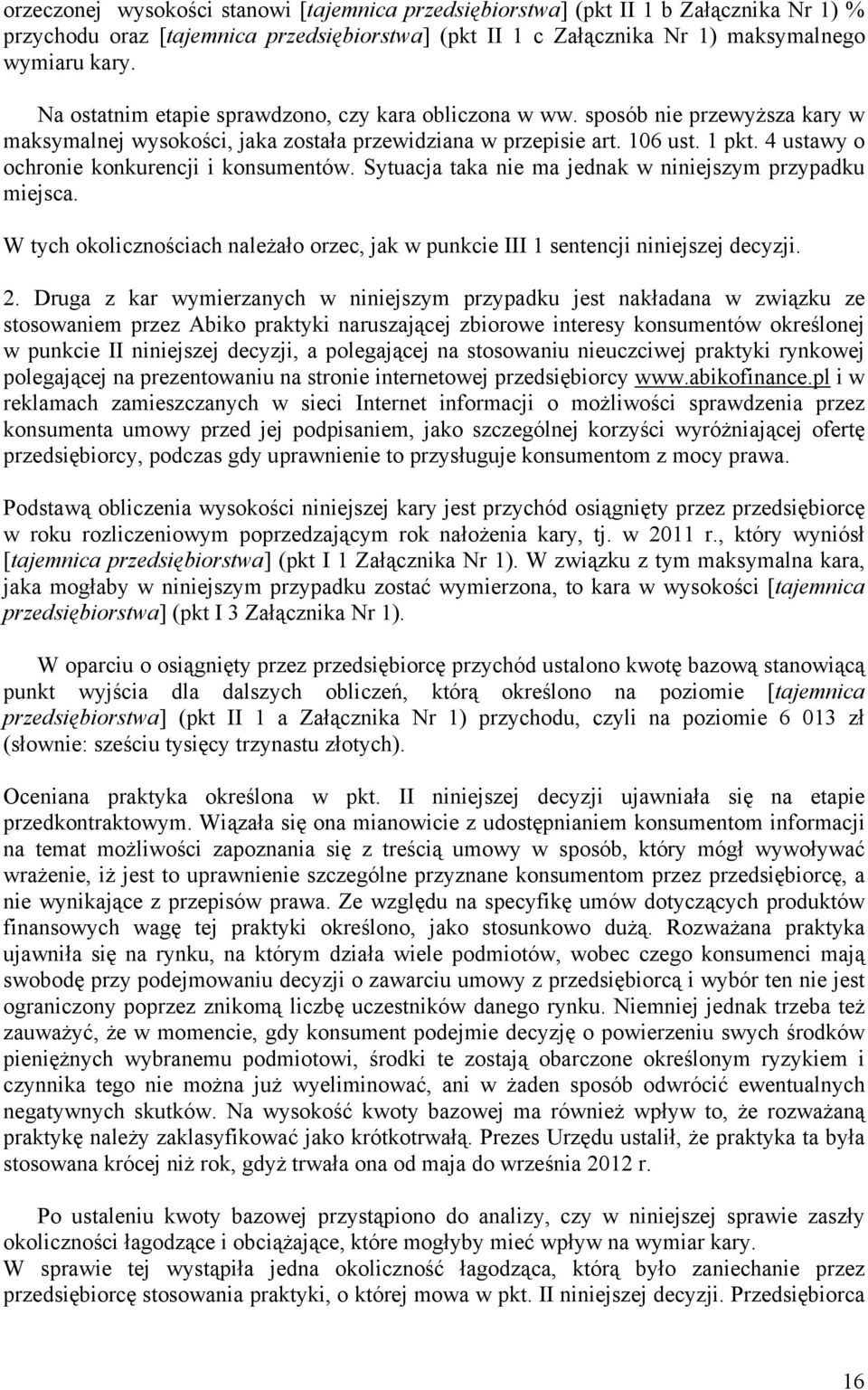 4 ustawy o ochronie konkurencji i konsumentów. Sytuacja taka nie ma jednak w niniejszym przypadku miejsca. W tych okolicznościach należało orzec, jak w punkcie III 1 sentencji niniejszej decyzji. 2.