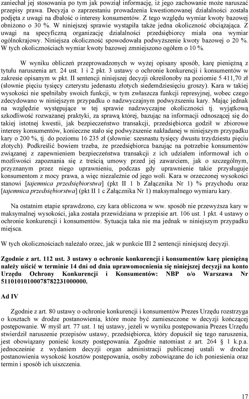 W niniejszej sprawie wystąpiła także jedna okoliczność obciążająca. Z uwagi na specyficzną organizację działalności przedsiębiorcy miała ona wymiar ogólnokrajowy.