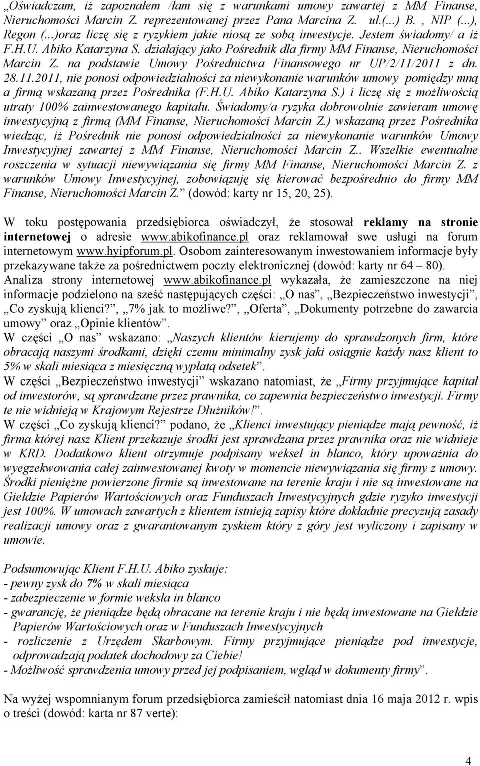 na podstawie Umowy Pośrednictwa Finansowego nr UP/2/11/2011 z dn. 28.11.2011, nie ponosi odpowiedzialności za niewykonanie warunków umowy pomiędzy mną a firmą wskazaną przez Pośrednika (F.H.U. Abiko Katarzyna S.