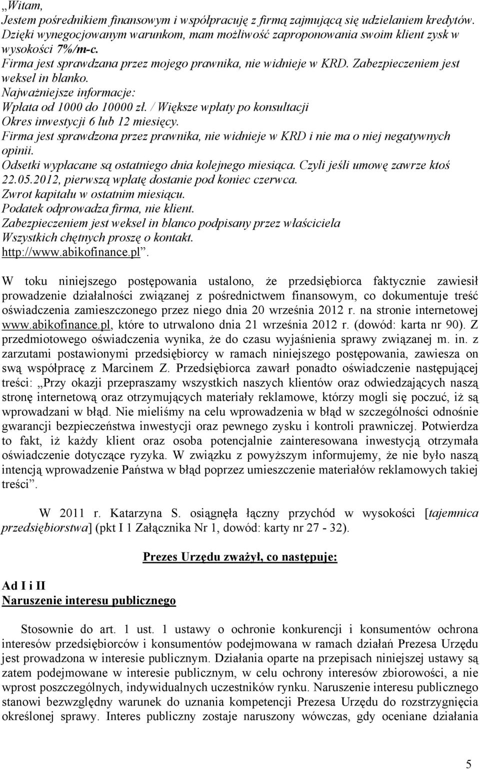 / Większe wpłaty po konsultacji Okres inwestycji 6 lub 12 miesięcy. Firma jest sprawdzona przez prawnika, nie widnieje w KRD i nie ma o niej negatywnych opinii.