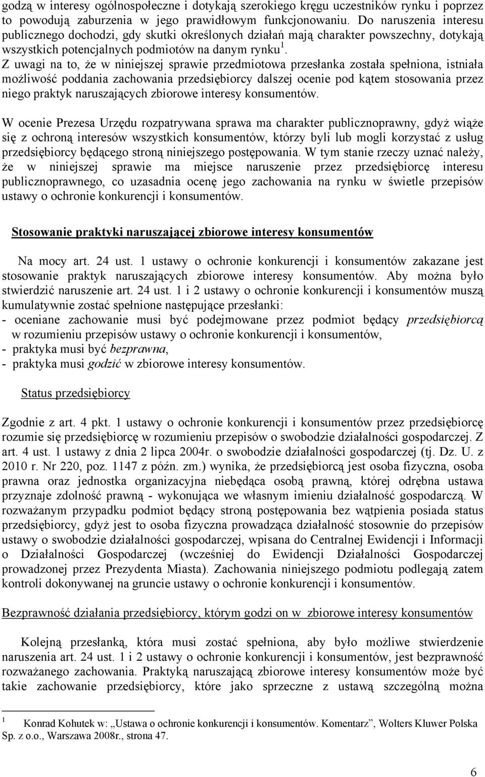 Z uwagi na to, że w niniejszej sprawie przedmiotowa przesłanka została spełniona, istniała możliwość poddania zachowania przedsiębiorcy dalszej ocenie pod kątem stosowania przez niego praktyk