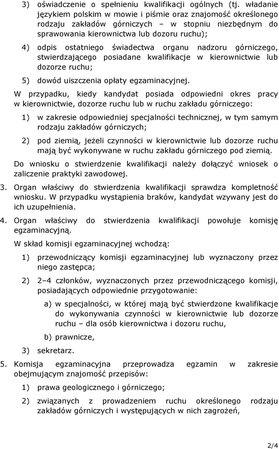 organu nadzoru górniczego, stwierdzającego posiadane kwalifikacje w kierownictwie lub dozorze ruchu; 5) dowód uiszczenia opłaty egzaminacyjnej.