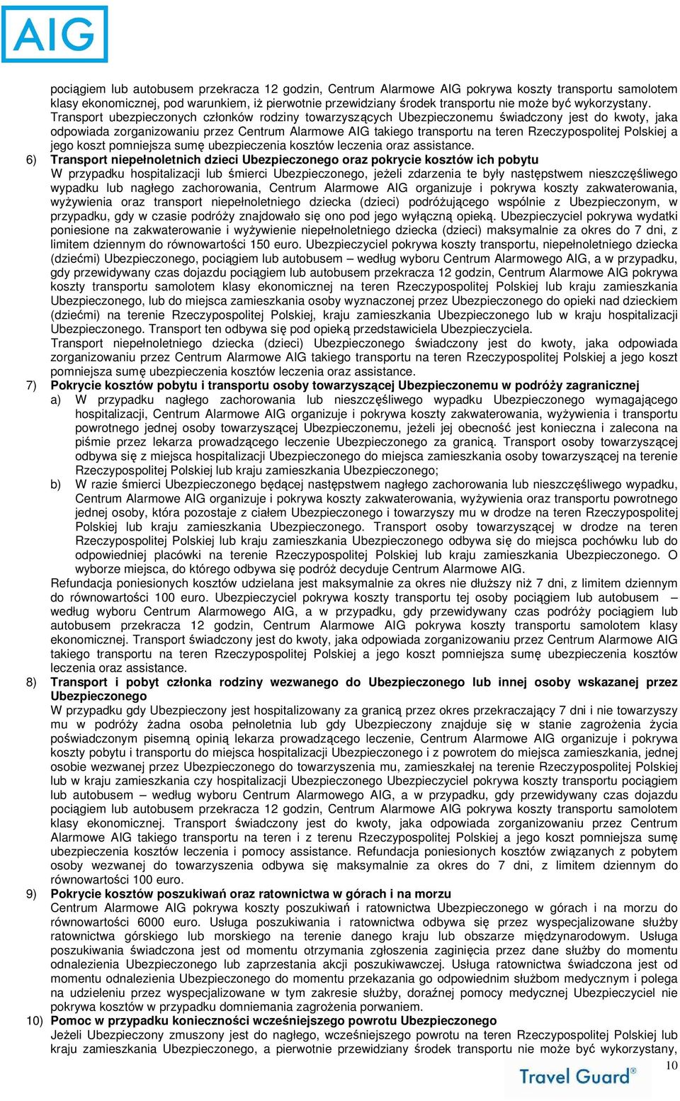 Transport ubezpieczonych członków rodziny towarzyszących Ubezpieczonemu świadczony jest do kwoty, jaka odpowiada zorganizowaniu przez Centrum Alarmowe AIG takiego transportu na teren Rzeczypospolitej