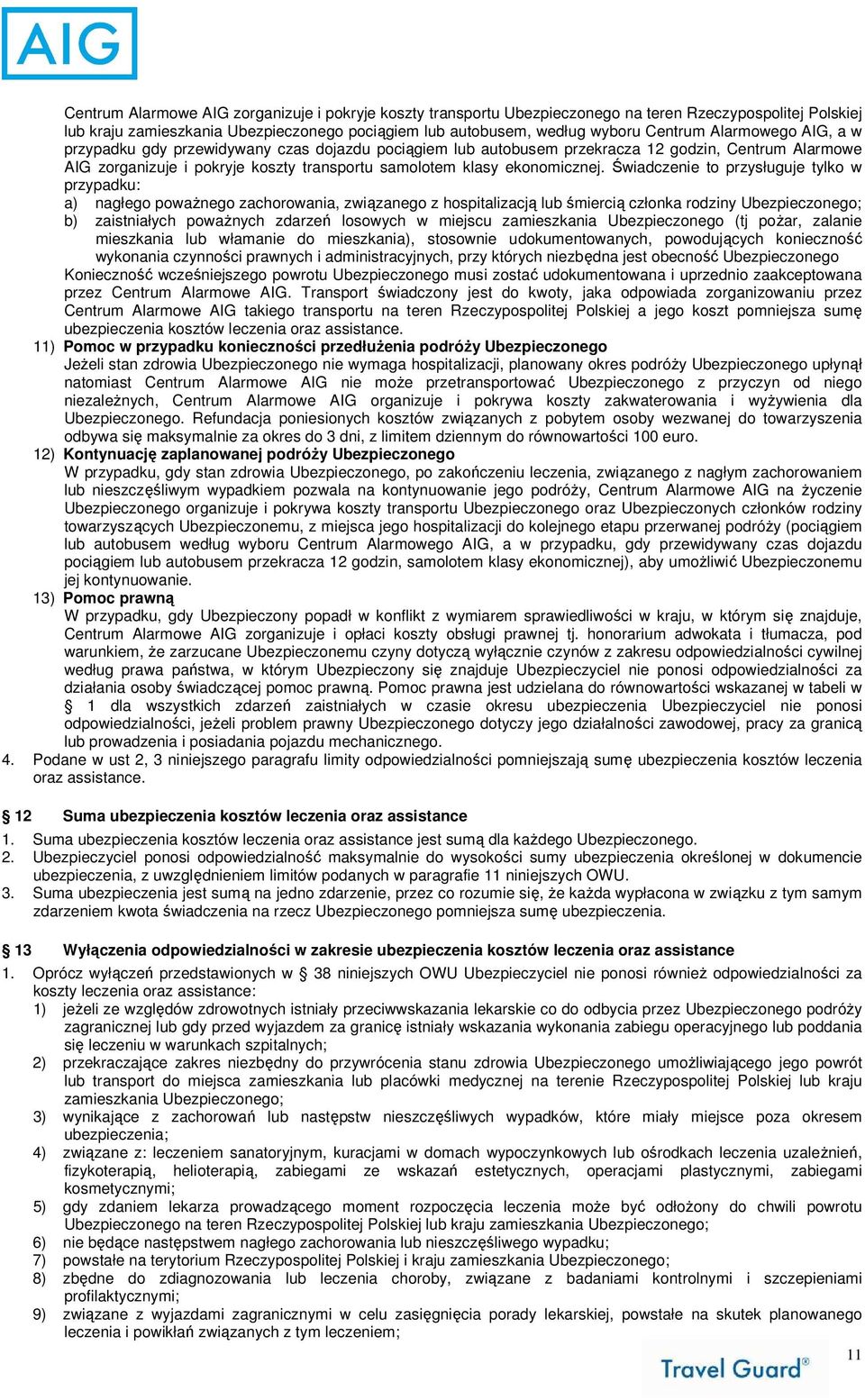 Świadczenie to przysługuje tylko w przypadku: a) nagłego powaŝnego zachorowania, związanego z hospitalizacją lub śmiercią członka rodziny Ubezpieczonego; b) zaistniałych powaŝnych zdarzeń losowych w