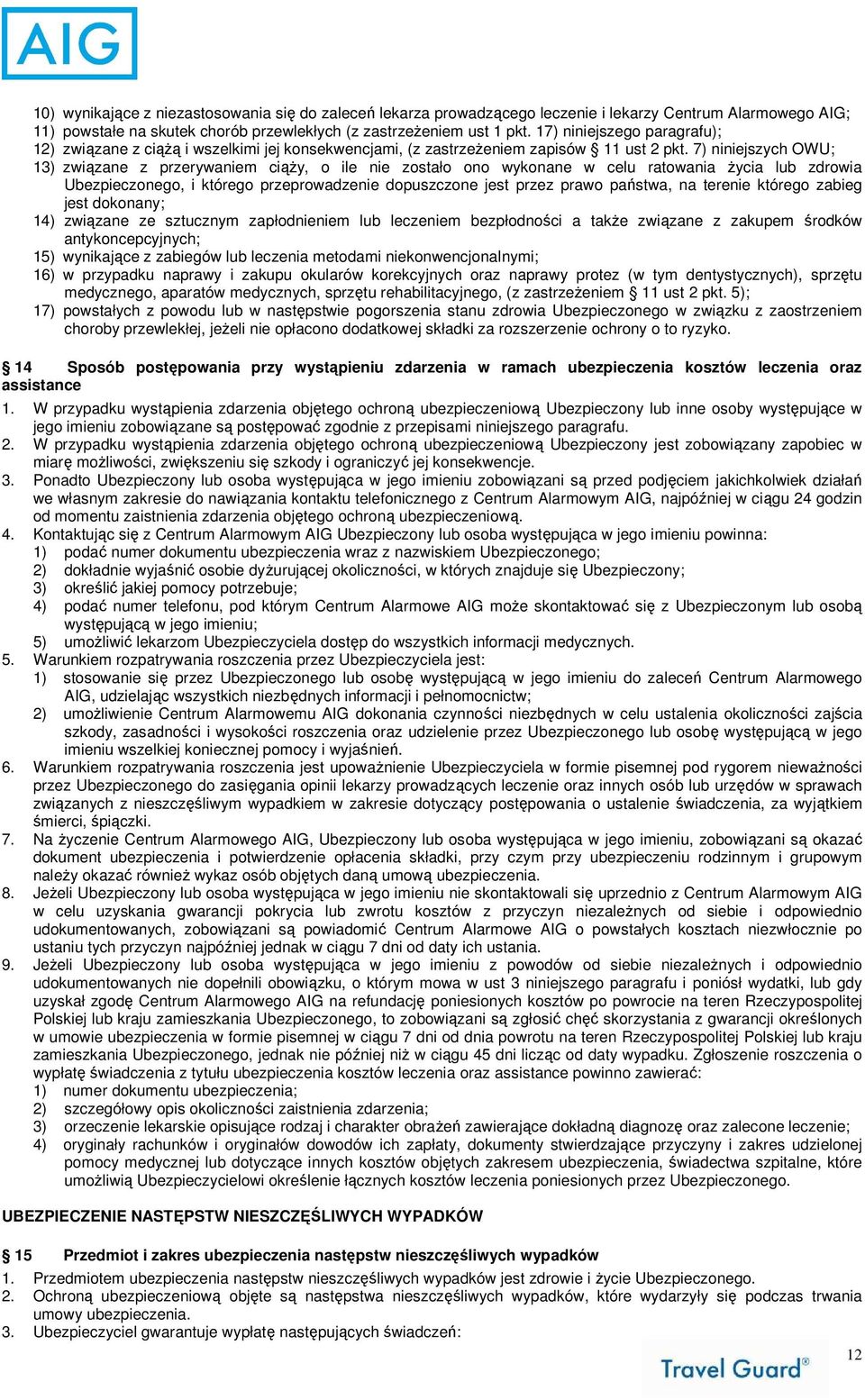 7) niniejszych OWU; 13) związane z przerywaniem ciąŝy, o ile nie zostało ono wykonane w celu ratowania Ŝycia lub zdrowia Ubezpieczonego, i którego przeprowadzenie dopuszczone jest przez prawo