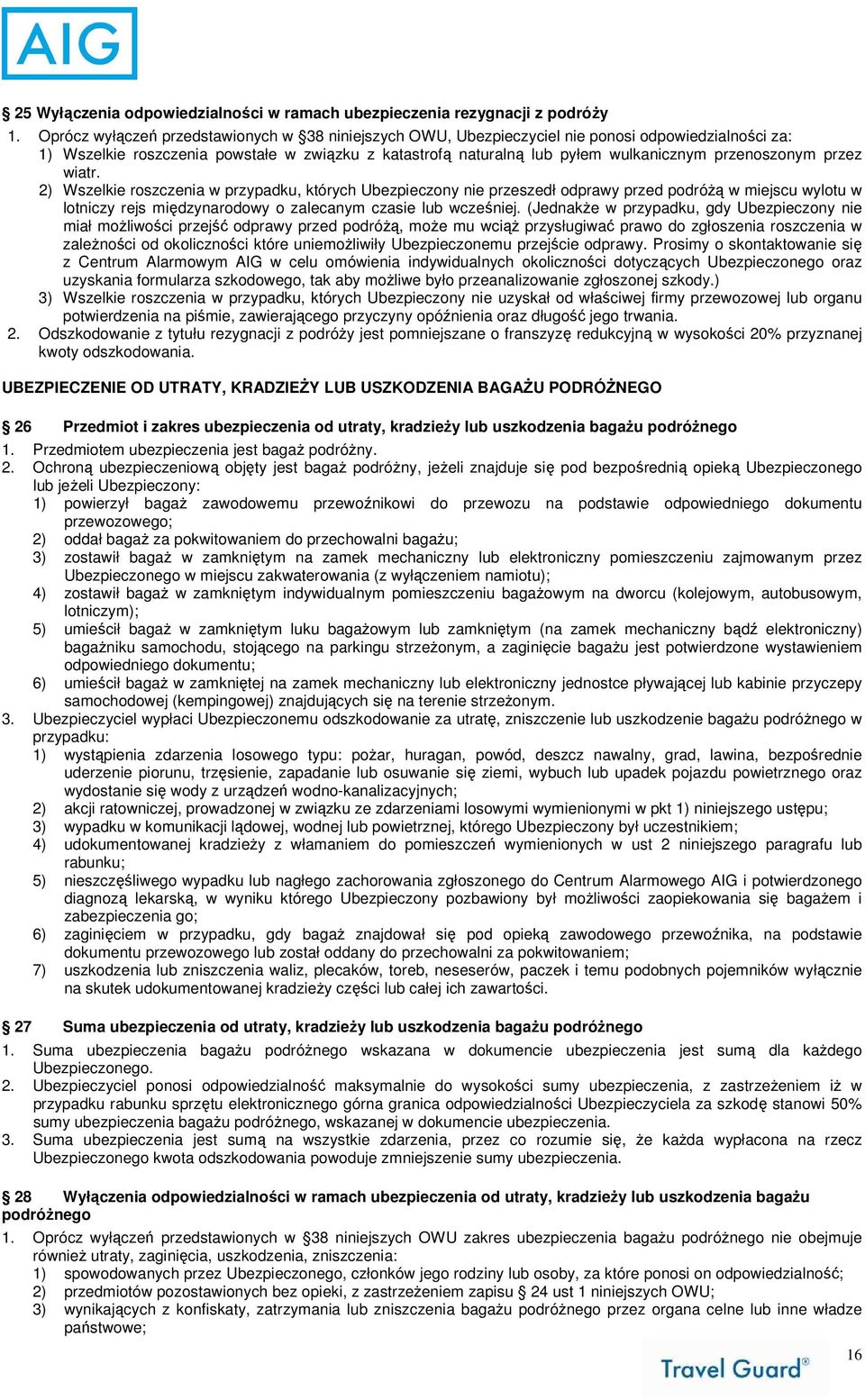 przenoszonym przez wiatr. 2) Wszelkie roszczenia w przypadku, których Ubezpieczony nie przeszedł odprawy przed podróŝą w miejscu wylotu w lotniczy rejs międzynarodowy o zalecanym czasie lub wcześniej.