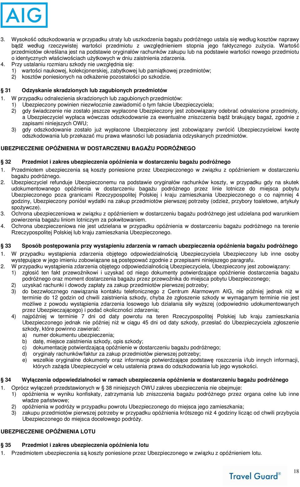 4. Przy ustalaniu rozmiaru szkody nie uwzględnia się: 1) wartości naukowej, kolekcjonerskiej, zabytkowej lub pamiątkowej przedmiotów; 2) kosztów poniesionych na odkaŝenie pozostałości po szkodzie.