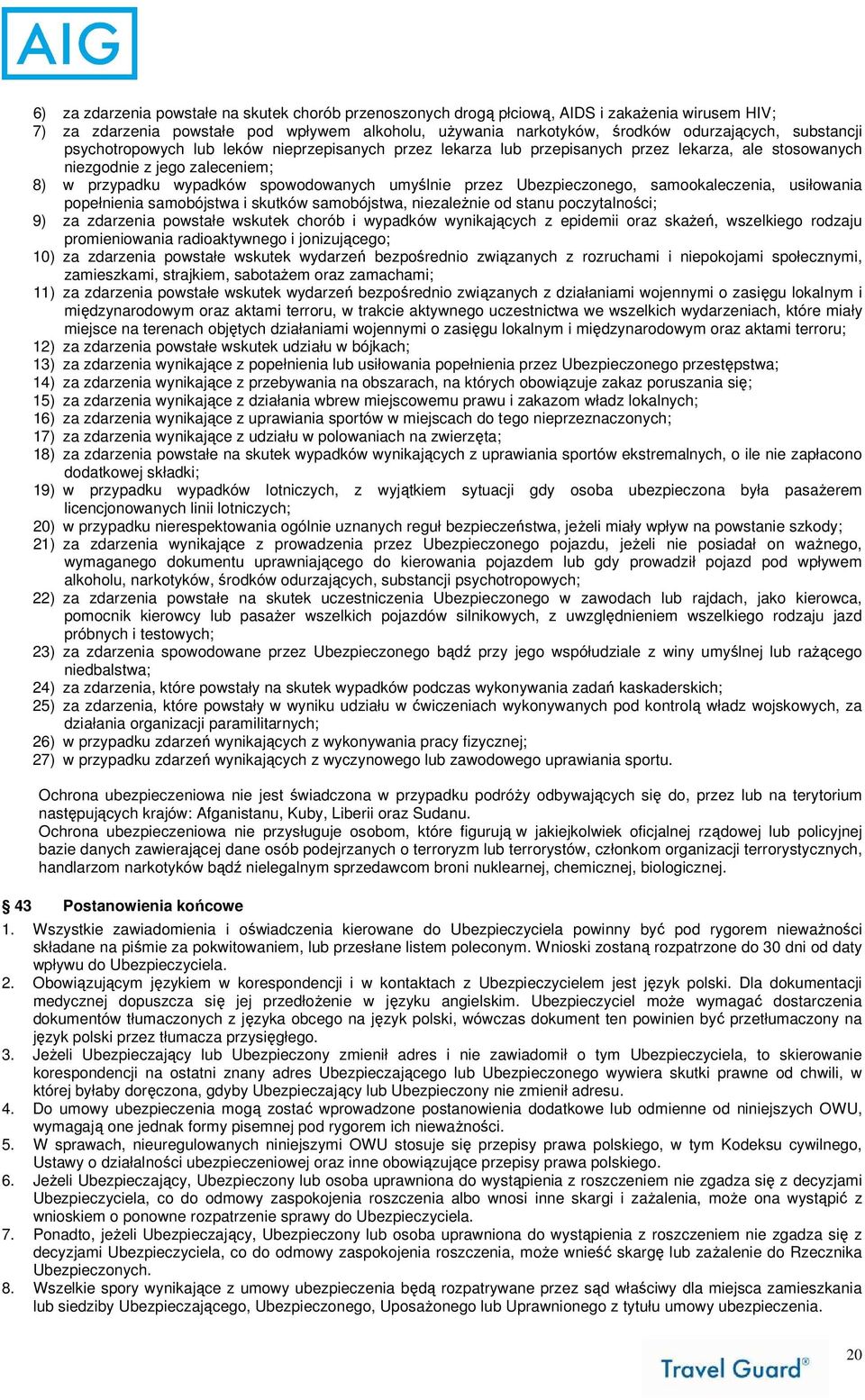 Ubezpieczonego, samookaleczenia, usiłowania popełnienia samobójstwa i skutków samobójstwa, niezaleŝnie od stanu poczytalności; 9) za zdarzenia powstałe wskutek chorób i wypadków wynikających z