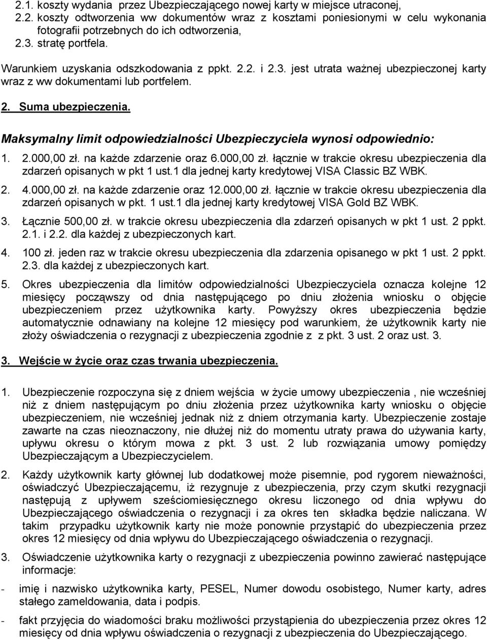 Maksymalny limit odpowiedzialności Ubezpieczyciela wynosi odpowiednio: 1. 2.000,00 zł. na każde zdarzenie oraz 6.000,00 zł. łącznie w trakcie okresu ubezpieczenia dla zdarzeń opisanych w pkt 1 ust.