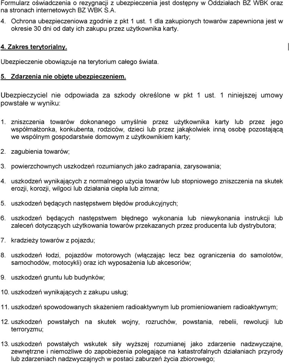 Zdarzenia nie objęte ubezpieczeniem. Ubezpieczyciel nie odpowiada za szkody określone w pkt 1 ust. 1 niniejszej umowy powstałe w wyniku: 1.