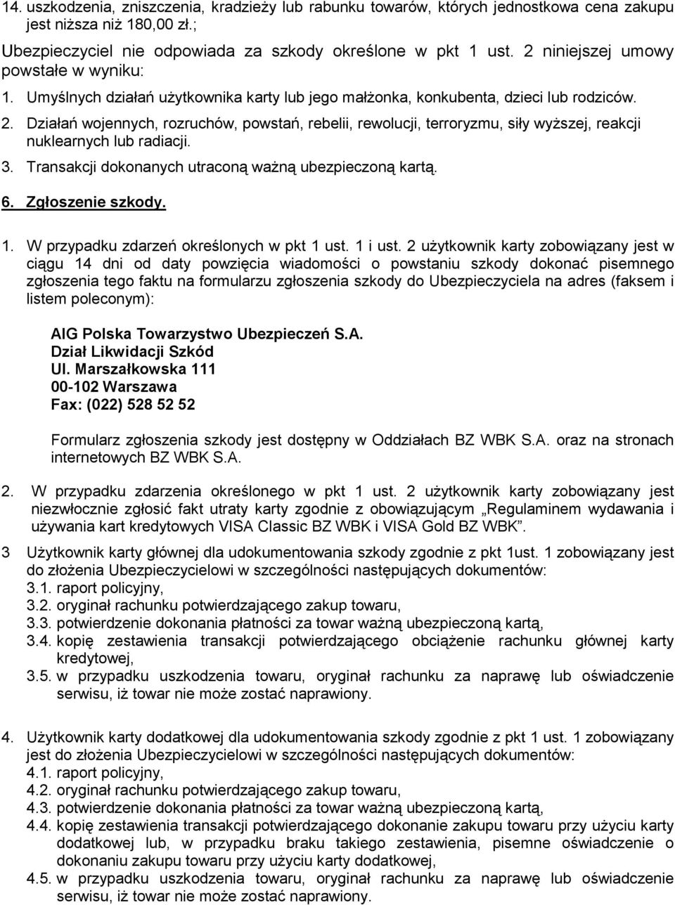 Działań wojennych, rozruchów, powstań, rebelii, rewolucji, terroryzmu, siły wyższej, reakcji nuklearnych lub radiacji. 3. Transakcji dokonanych utraconą ważną ubezpieczoną kartą. 6. Zgłoszenie szkody.