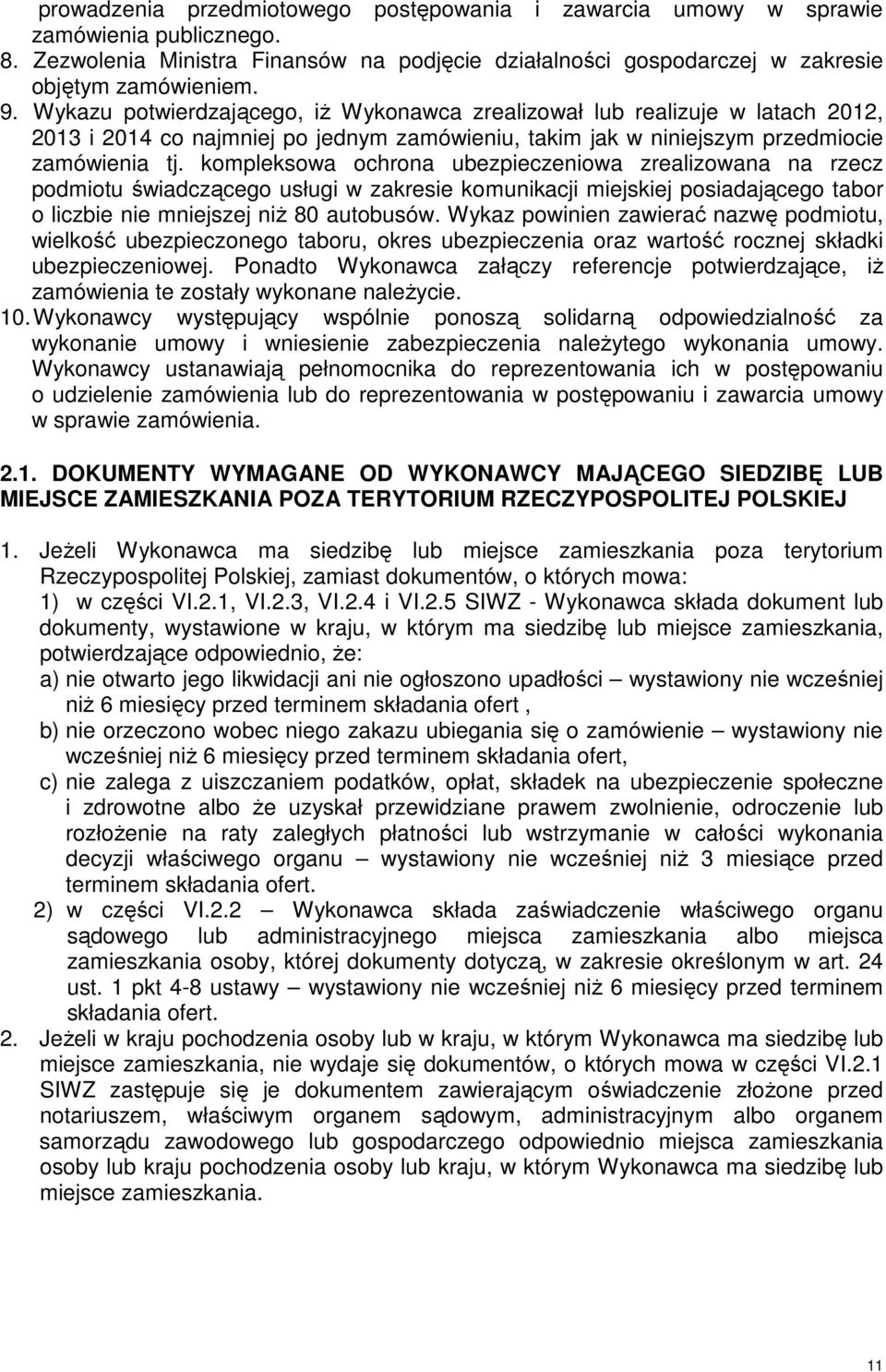 kompleksowa ochrona ubezpieczeniowa zrealizowana na rzecz podmiotu świadczącego usługi w zakresie komunikacji miejskiej posiadającego tabor o liczbie nie mniejszej niż 80 autobusów.