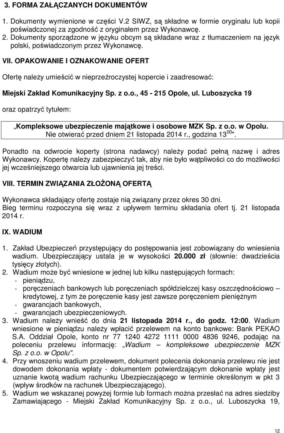 OPAKOWANIE I OZNAKOWANIE OFERT Ofertę należy umieścić w nieprzeźroczystej kopercie i zaadresować: Miejski Zakład Komunikacyjny Sp. z o.o., 45-215 Opole, ul.