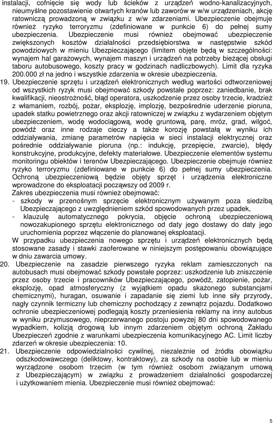 Ubezpieczenie musi również obejmować ubezpieczenie zwiększonych kosztów działalności przedsiębiorstwa w następstwie szkód powodziowych w mieniu Ubezpieczającego (limitem objęte będą w szczególności: