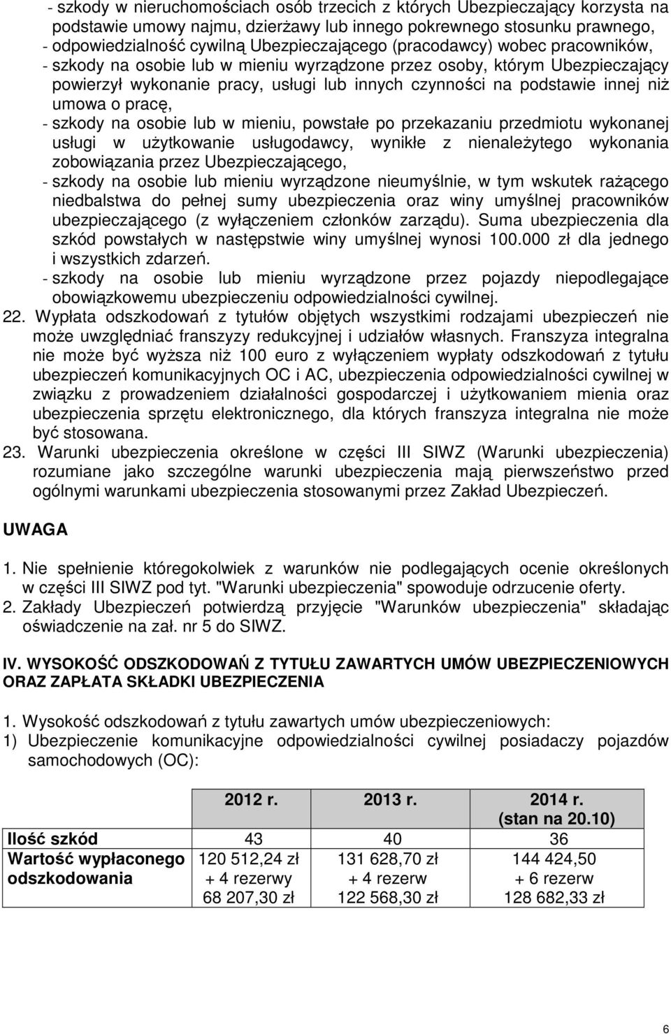 pracę, - szkody na osobie lub w mieniu, powstałe po przekazaniu przedmiotu wykonanej usługi w użytkowanie usługodawcy, wynikłe z nienależytego wykonania zobowiązania przez Ubezpieczającego, - szkody