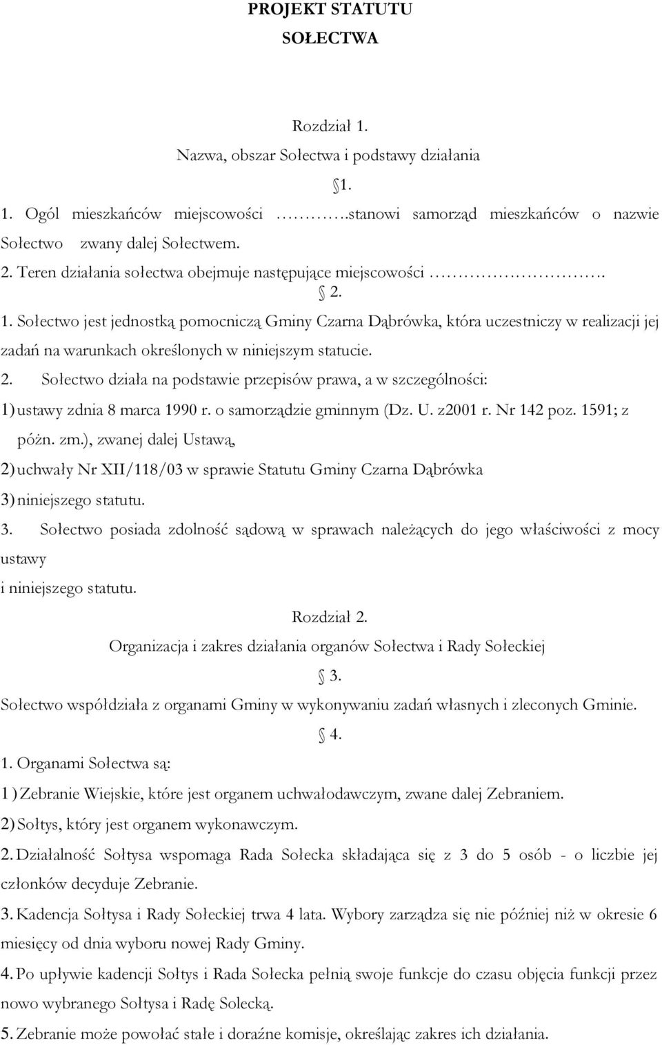 zadań na warunkach określonych w niniejszym statucie. 2. Sołectwo działa na podstawie przepisów prawa, a w szczególności: 1) ustawy zdnia 8 marca 1990 r. o samorządzie gminnym (Dz. U. z2001 r.