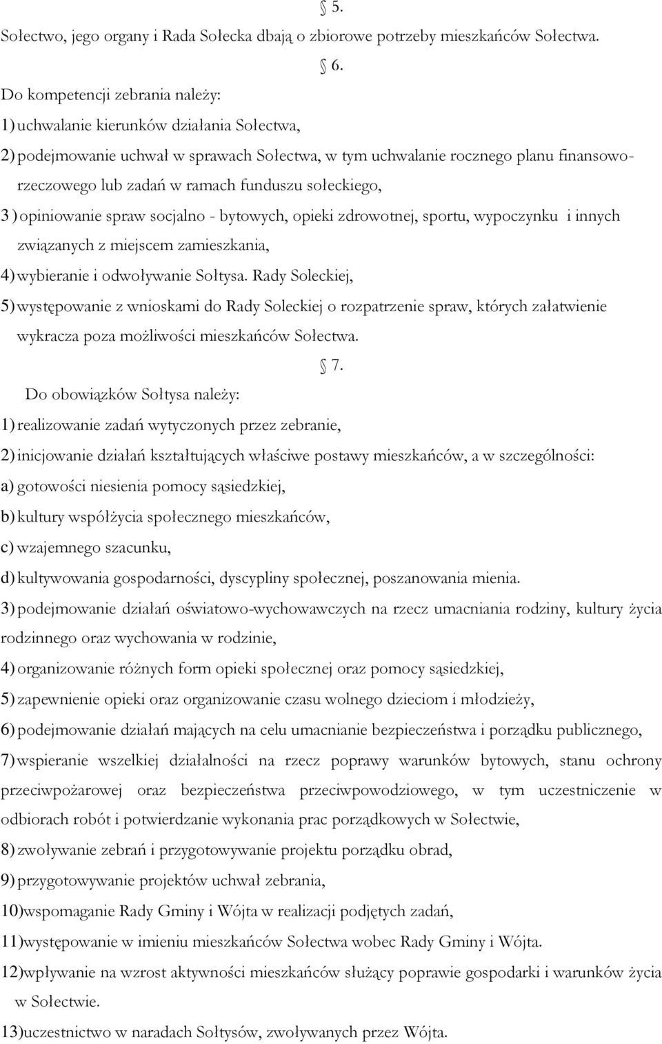 sołeckiego, 3)opiniowanie spraw socjalno - bytowych, opieki zdrowotnej, sportu, wypoczynku i innych związanych z miejscem zamieszkania, 4) wybieranie i odwoływanie Sołtysa.