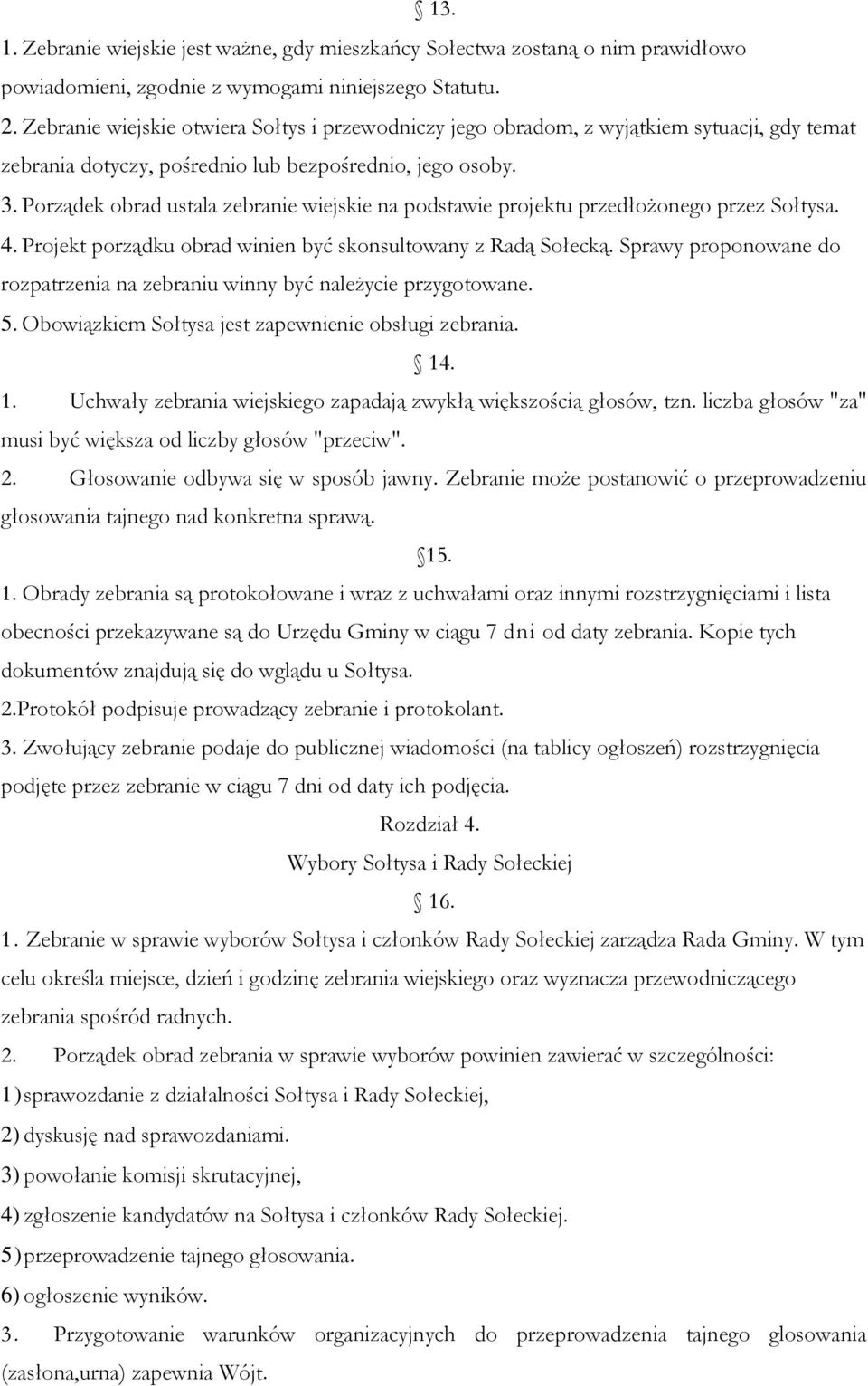 Porządek obrad ustala zebranie wiejskie na podstawie projektu przedłożonego przez Sołtysa. 4. Projekt porządku obrad winien być skonsultowany z Radą Sołecką.