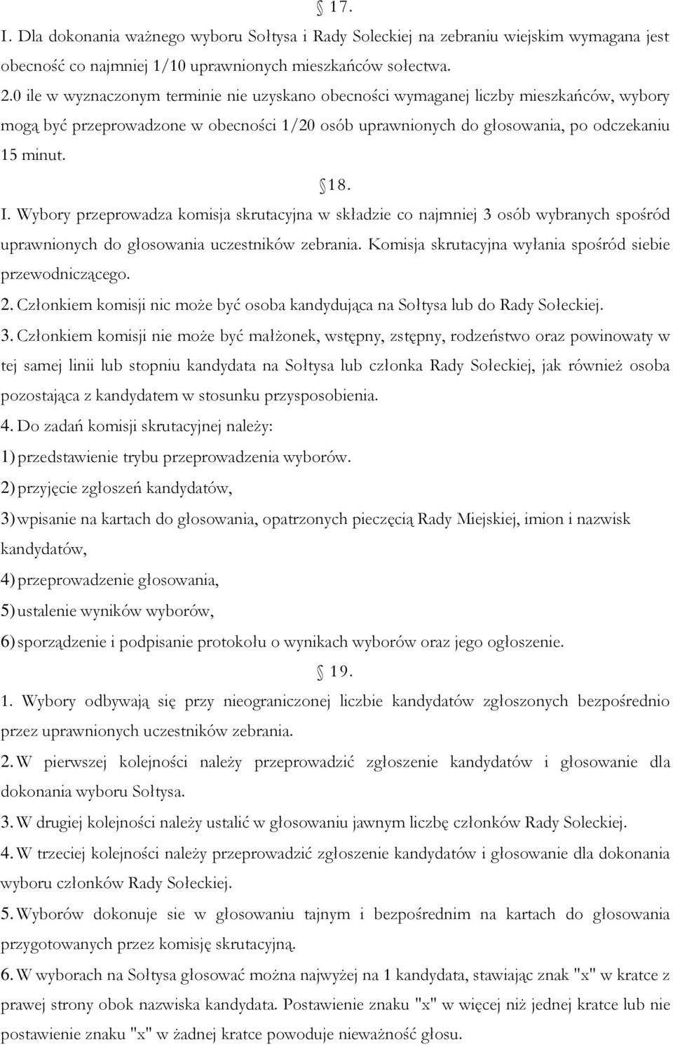 Wybory przeprowadza komisja skrutacyjna w składzie co najmniej 3 osób wybranych spośród uprawnionych do głosowania uczestników zebrania. Komisja skrutacyjna wyłania spośród siebie przewodniczącego. 2.