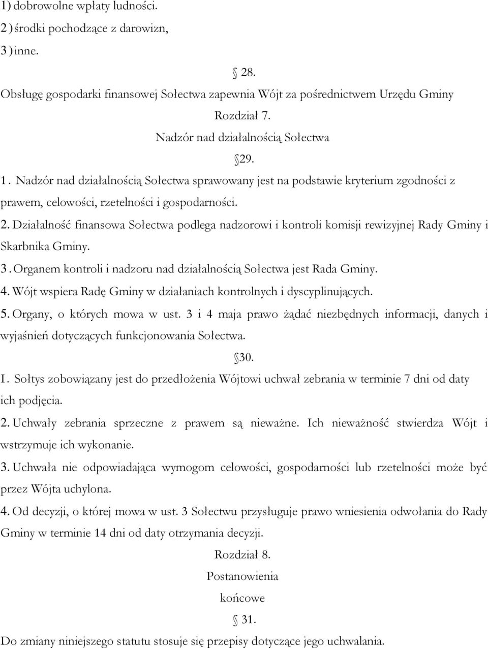 3.Organem kontroli i nadzoru nad działalnością Sołectwa jest Rada Gminy. 4. Wójt wspiera Radę Gminy w działaniach kontrolnych i dyscyplinujących. 5. Organy, o których mowa w ust.