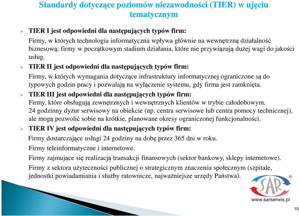 TIER II jest odpowiedni dla nastpujcych typów firm: Firmy, w których wymagania dotyczce infrastruktury informatycznej ograniczone s do typowych godzin pracy i pozwalaj na wyłczenie systemu, gdy firma