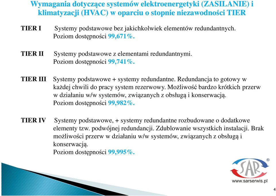 Redundancja to gotowy w kadej chwili do pracy system rezerwowy. Moliwo bardzo krótkich przerw w działaniu w/w systemów, zwizanych z obsług i konserwacj. Poziom dostpnoci 99,982%.