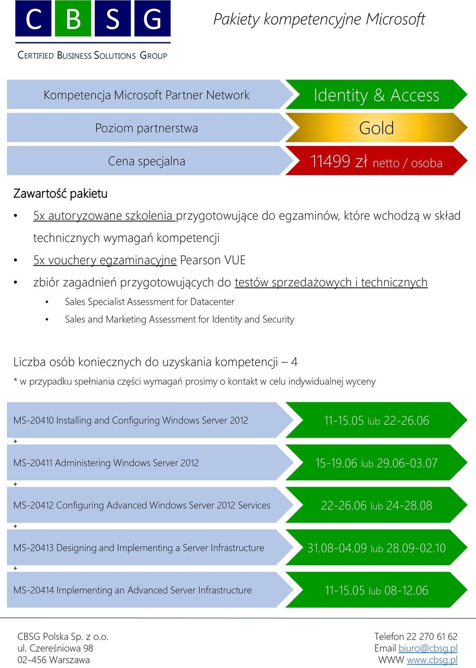 MS-20411 Administering Windows Server 2012 15-19.06 lub 29.06-03.07 MS-20412 Configuring Advanced Windows Server 2012 Services 22-26.06 lub 24-28.