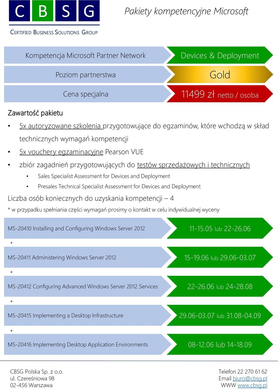 uzyskania kompetencji 4 MS-20411 Administering Windows Server 2012 15-19.06 lub 29.06-03.07 MS-20412 Configuring Advanced Windows Server 2012 Services 22-26.