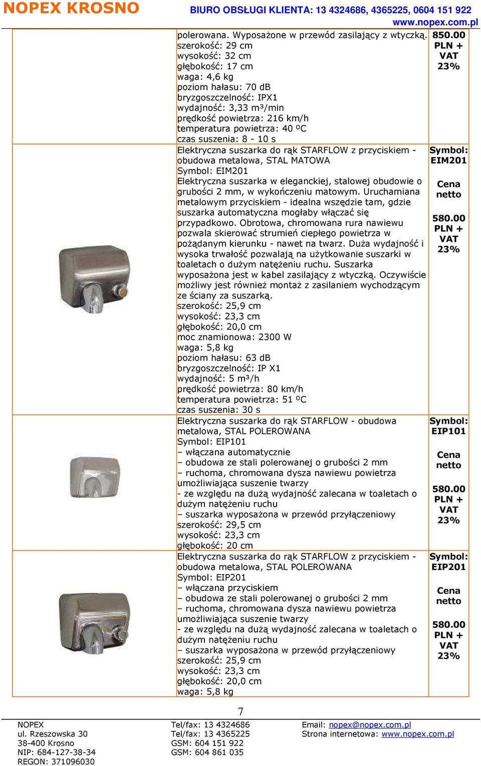 suszenia: 8-10 s Elektryczna suszarka do rąk STARFLOW z przyciskiem - obudowa metalowa, STAL MATOWA EIM201 Elektryczna suszarka w eleganckiej, stalowej obudowie o grubości 2 mm, w wykończeniu matowym.