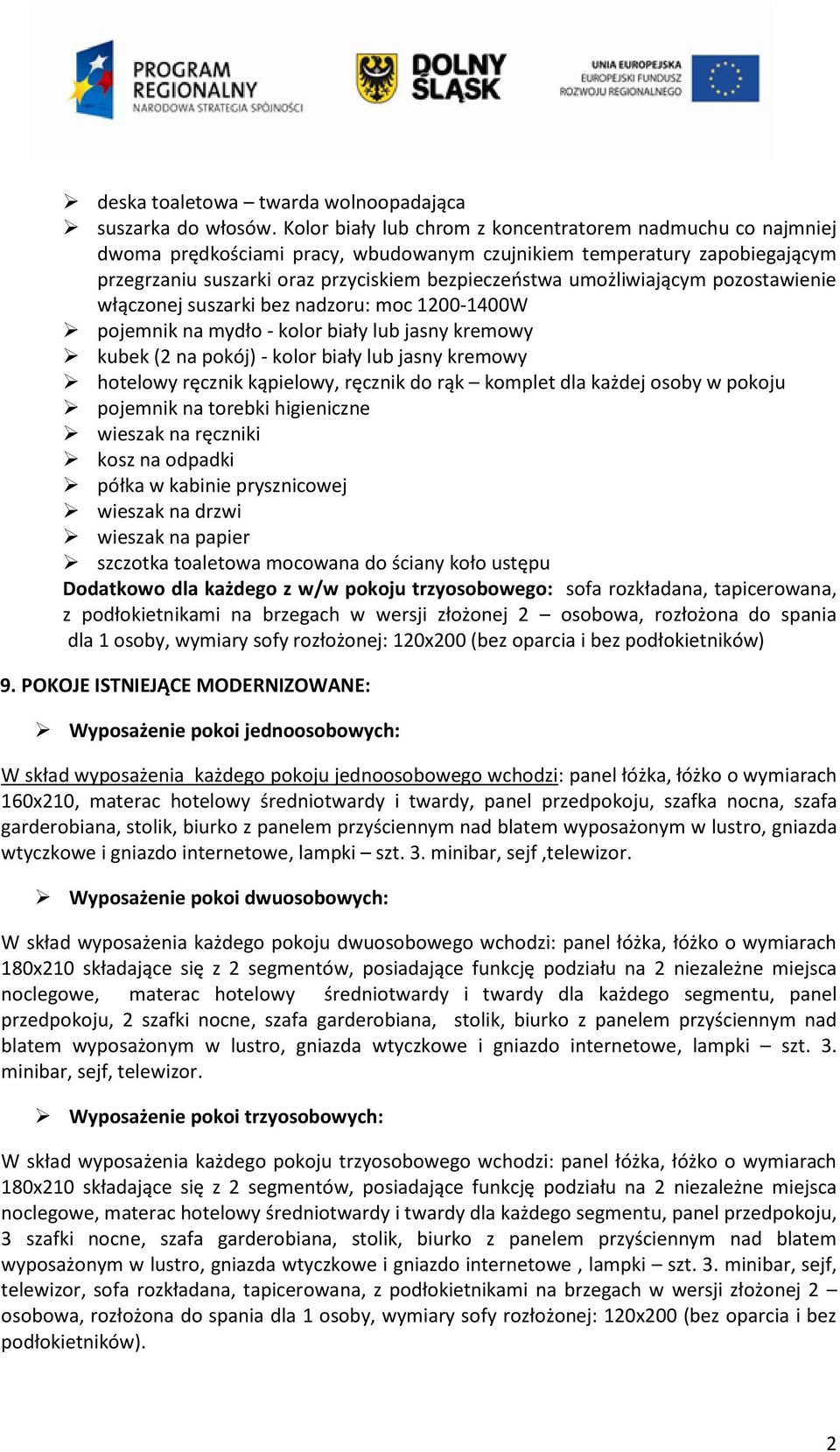 umożliwiającym pozostawienie włączonej suszarki bez nadzoru: moc 1200-1400W pojemnik na mydło - kolor biały lub jasny kremowy kubek (2 na pokój) - kolor biały lub jasny kremowy hotelowy ręcznik