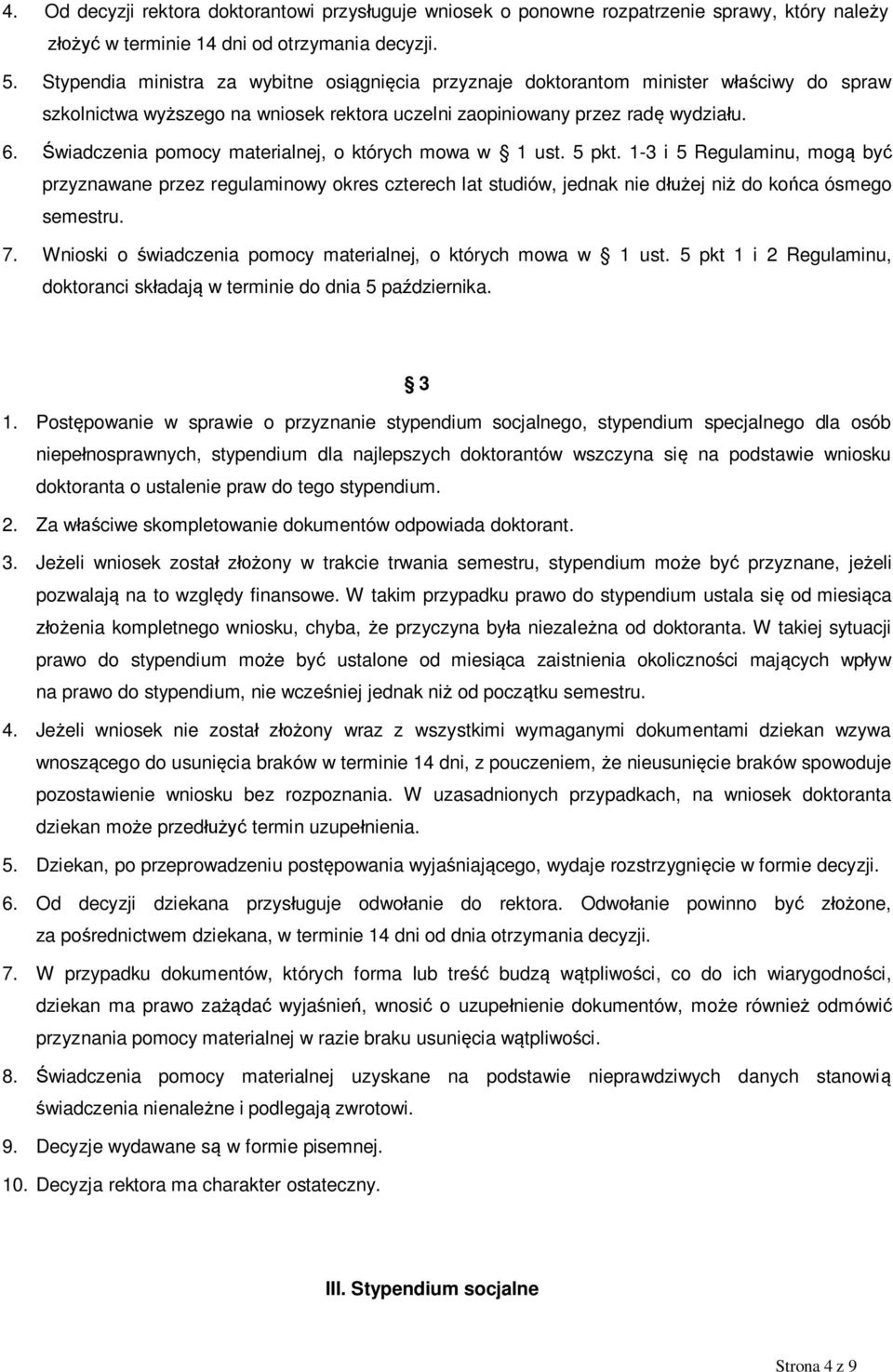 wiadczenia pomocy materialnej, o których mowa w 1 ust. 5 pkt. 1-3 i 5 Regulaminu, mog by przyznawane przez regulaminowy okres czterech lat studiów, jednak nie d ej ni do ko ca ósmego semestru. 7.