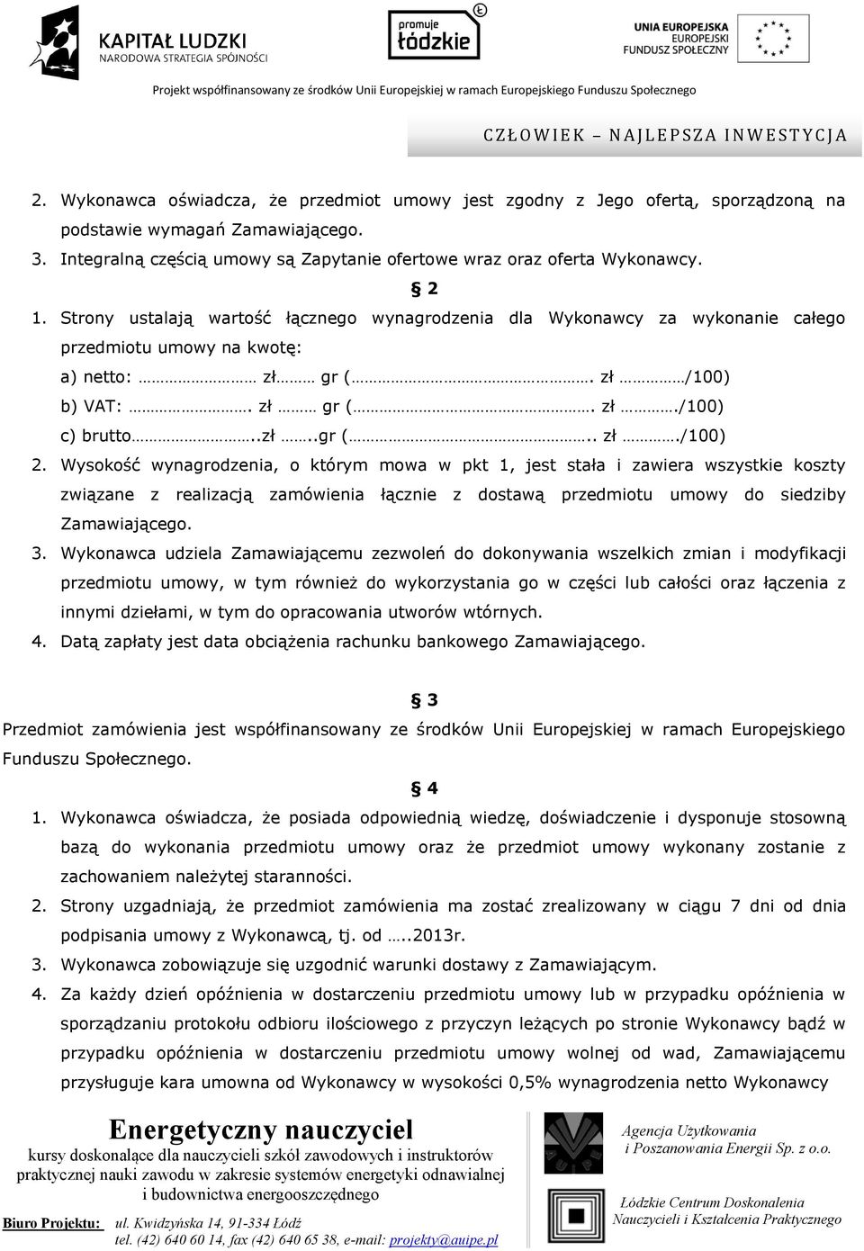 Wysokość wynagrodzenia, o którym mowa w pkt 1, jest stała i zawiera wszystkie koszty związane z realizacją zamówienia łącznie z dostawą przedmiotu umowy do siedziby Zamawiającego. 3.