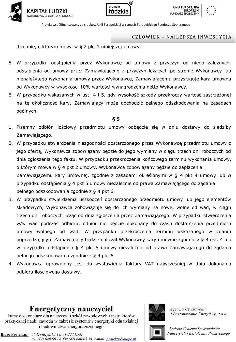 przez Wykonawcę, Zamawiającemu przysługuje kara umowna od Wykonawcy w wysokości 10% wartości wynagrodzenia netto Wykonawcy. 6. W przypadku wskazanych w ust.