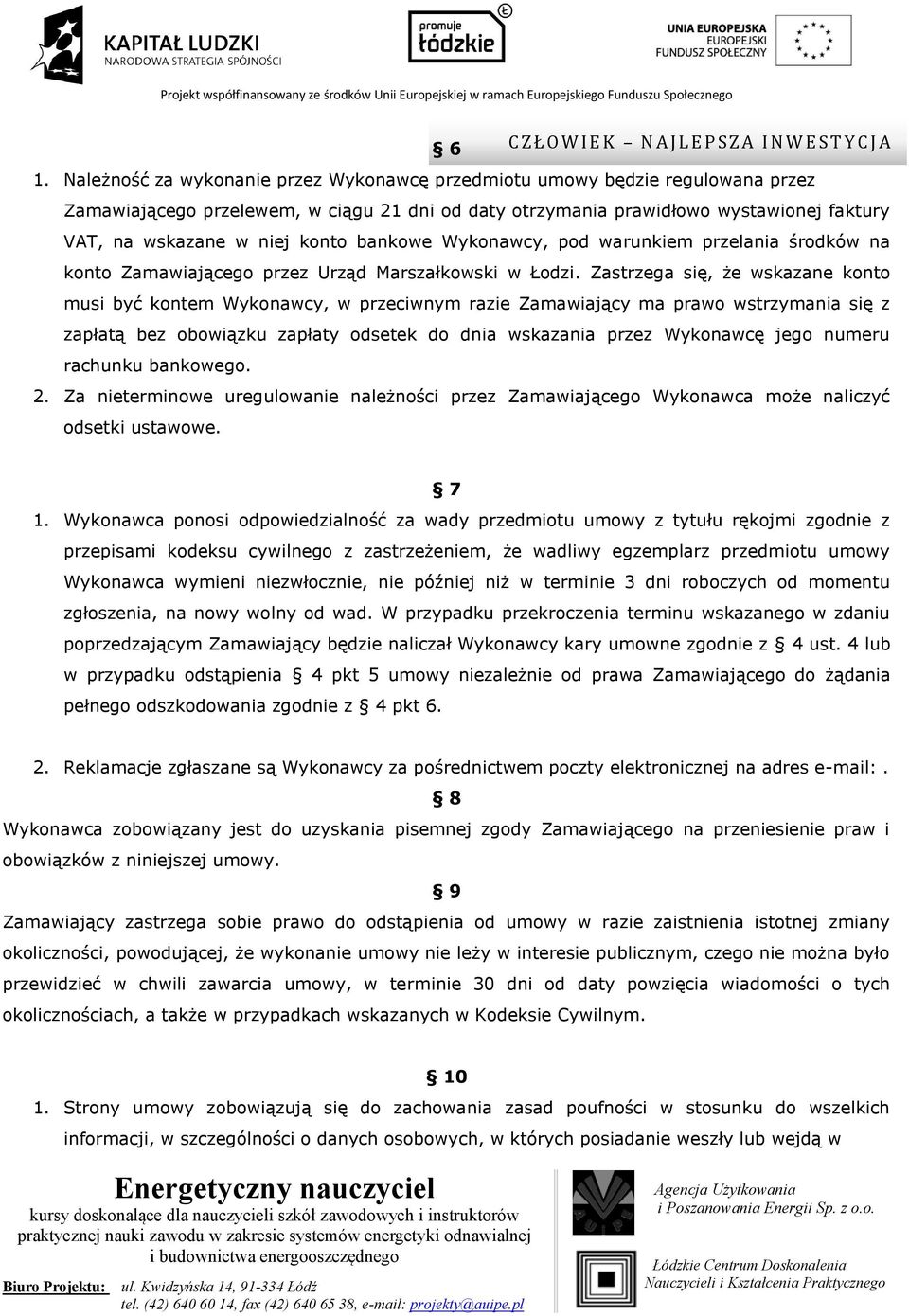 Zastrzega się, że wskazane konto musi być kontem Wykonawcy, w przeciwnym razie Zamawiający ma prawo wstrzymania się z zapłatą bez obowiązku zapłaty odsetek do dnia wskazania przez Wykonawcę jego