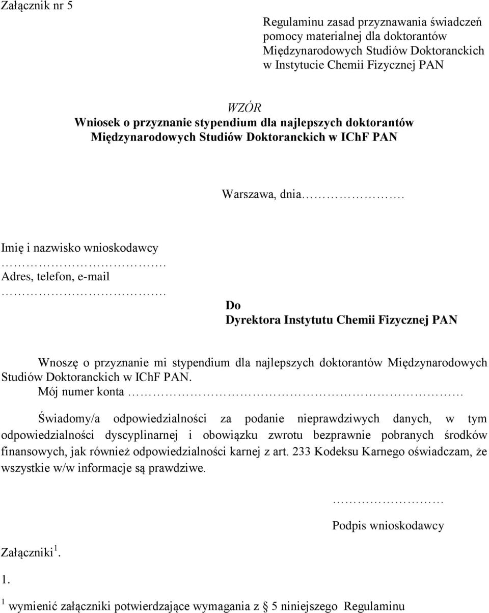 Imię i nazwisko wnioskodawcy Adres, telefon, e-mail Do Dyrektora Instytutu Chemii Fizycznej PAN Wnoszę o przyznanie mi stypendium dla najlepszych doktorantów Międzynarodowych Studiów Doktoranckich w