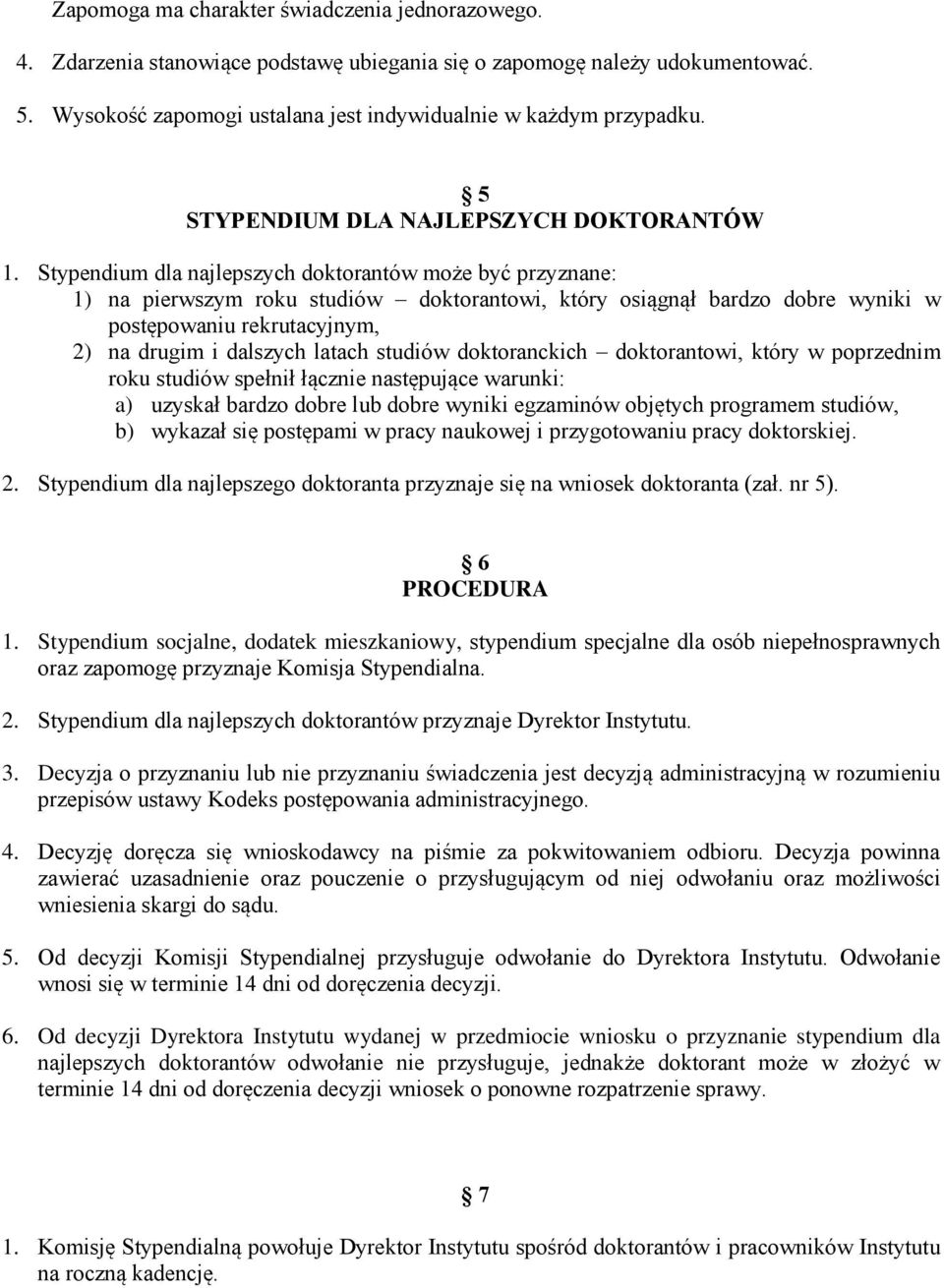 Stypendium dla najlepszych doktorantów może być przyznane: 1) na pierwszym roku studiów doktorantowi, który osiągnął bardzo dobre wyniki w postępowaniu rekrutacyjnym, 2) na drugim i dalszych latach