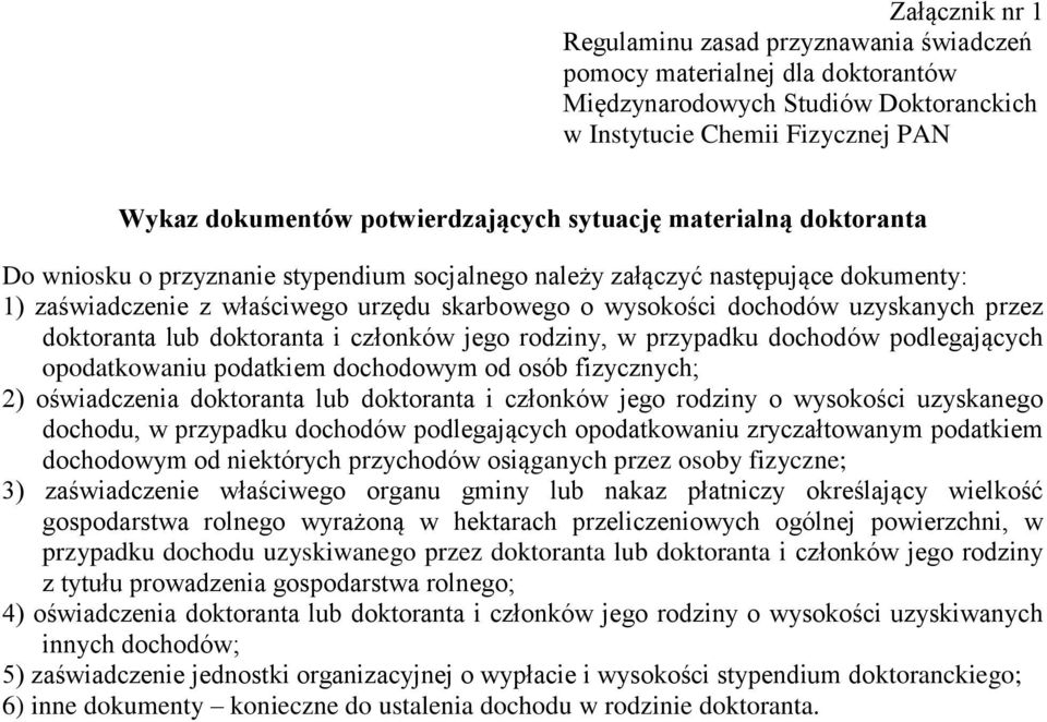 jego rodziny, w przypadku dochodów podlegających opodatkowaniu podatkiem dochodowym od osób fizycznych; 2) oświadczenia doktoranta lub doktoranta i członków jego rodziny o wysokości uzyskanego