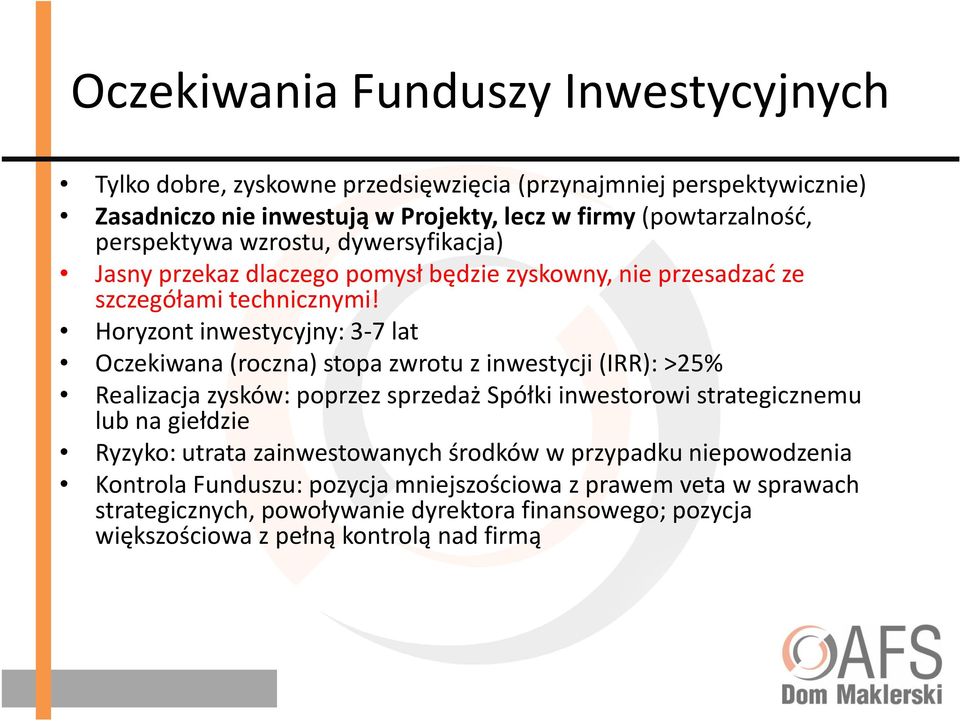 Horyzont inwestycyjny: 3-7 lat Oczekiwana (roczna) stopa zwrotu z inwestycji (IRR): >25% Realizacja zysków: poprzez sprzedaż Spółki inwestorowi strategicznemu lub na giełdzie