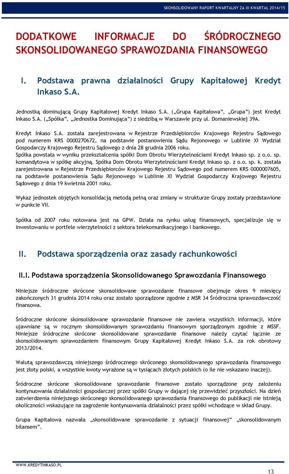 Przedsiębiorców Krajowego Rejestru Sądowego pod numerem KRS 0000270672, na podstawie postanowienia Sądu Rejonowego w Lublinie XI Wydział Gospodarczy Krajowego Rejestru Sądowego z dnia 28 grudnia 2006
