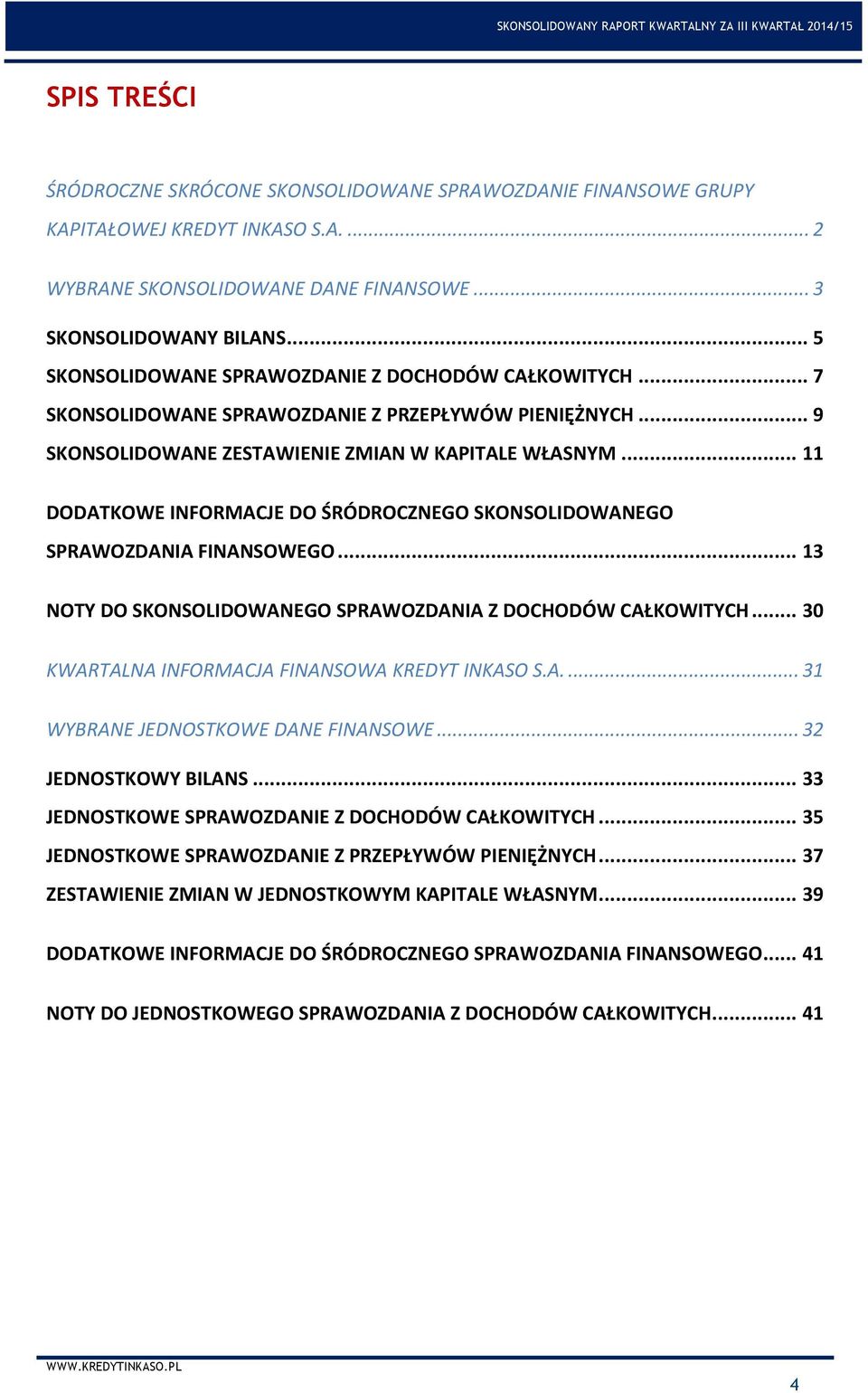 .. 11 4 DODATKOWE INFORMACJE DO ŚRÓDROCZNEGO SKONSOLIDOWANEGO SPRAWOZDANIA FINANSOWEGO... 13 NOTY DO SKONSOLIDOWANEGO SPRAWOZDANIA Z DOCHODÓW CAŁKOWITYCH.