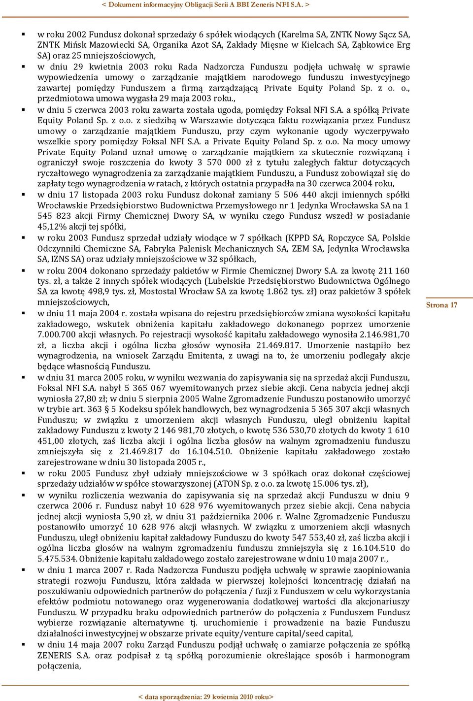 Funduszem a firmą zarządzającą Private Equity Poland Sp. z o. o., przedmiotowa umowa wygasła 29 maja 2003 roku., w dniu 5 czerwca 2003 roku zawarta została ugoda, pomiędzy Foksal NFI S.A.