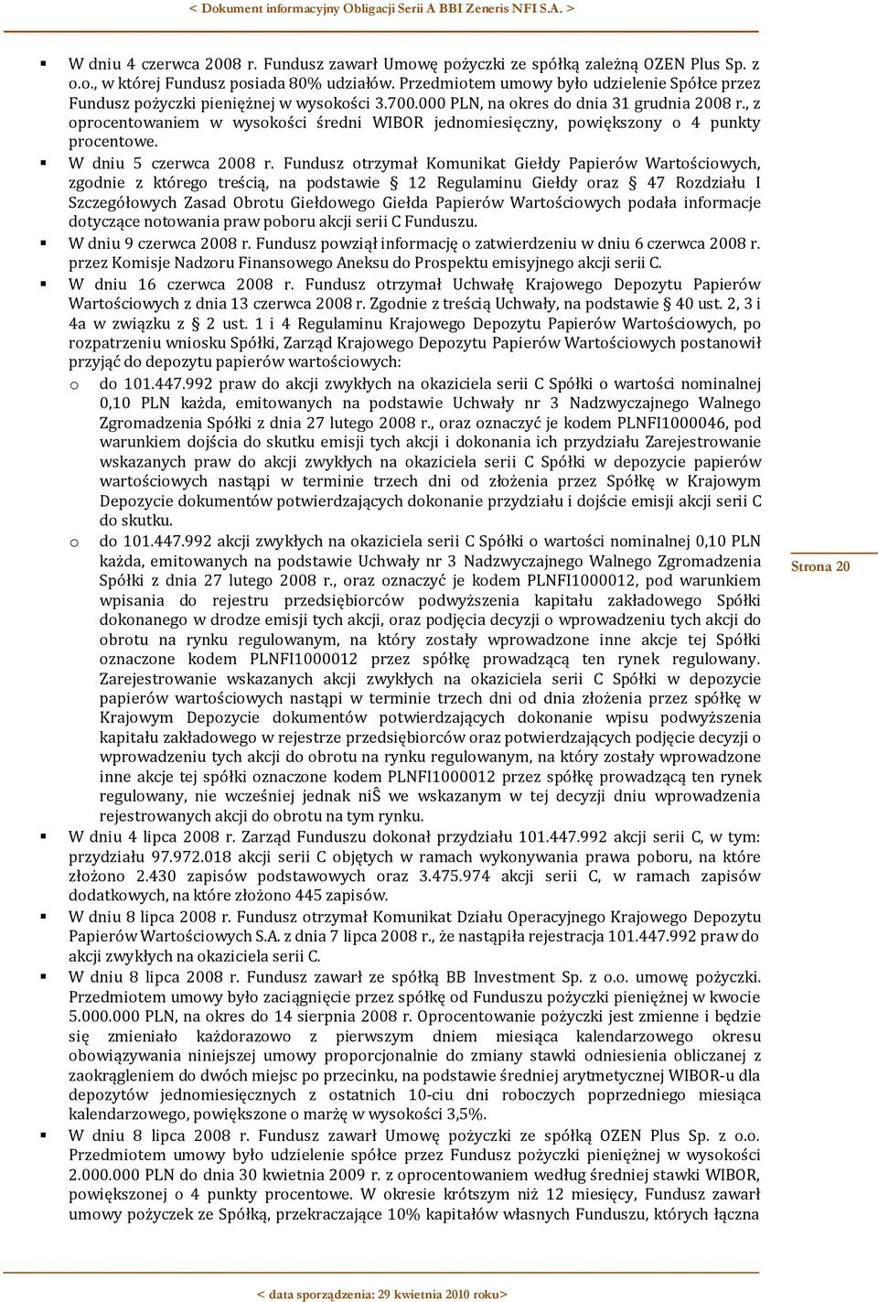 , z oprocentowaniem w wysokości średni WIBOR jednomiesięczny, powiększony o 4 punkty procentowe. W dniu 5 czerwca 2008 r.