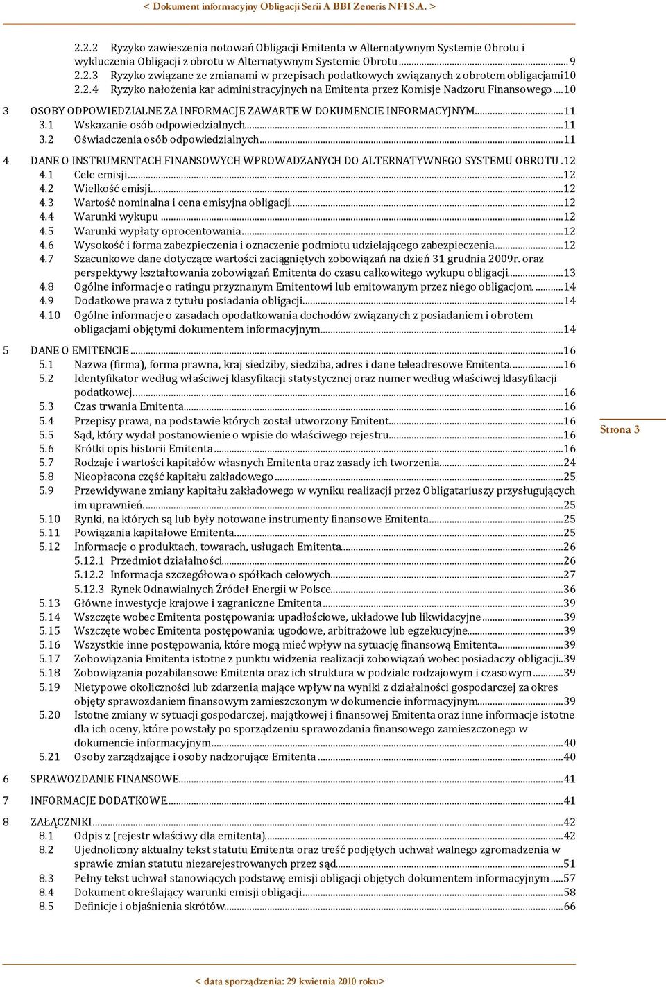 1 Wskazanie osób odpowiedzialnych...11 3.2 Oświadczenia osób odpowiedzialnych...11 4 DANE O INSTRUMENTACH FINANSOWYCH WPROWADZANYCH DO ALTERNATYWNEGO SYSTEMU OBROTU.12 4.1 Cele emisji...12 4.2 Wielkość emisji.