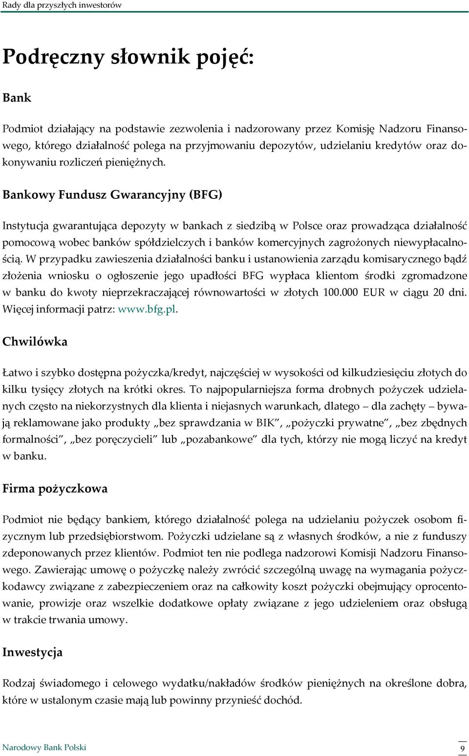 Bankowy Fundusz Gwarancyjny (BFG) Instytucja gwarantująca depozyty w bankach z siedzibą w Polsce oraz prowadząca działalność pomocową wobec banków spółdzielczych i banków komercyjnych zagrożonych